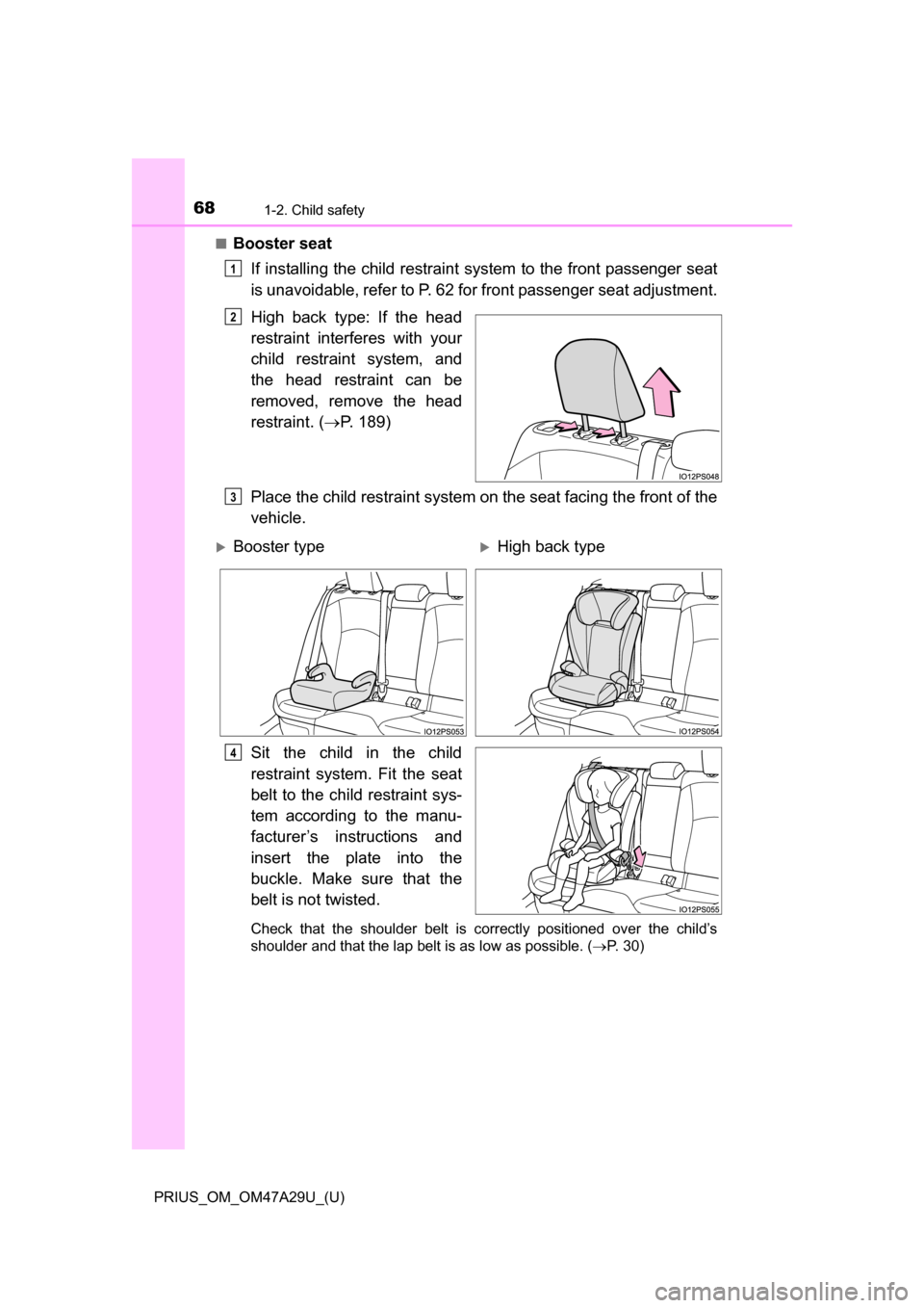 TOYOTA PRIUS 2016 4.G Repair Manual 681-2. Child safety
PRIUS_OM_OM47A29U_(U)■
Booster seat
If installing the child restraint sy stem to the front passenger seat
is unavoidable, refer to P. 62 for front passenger seat adjustment.
High TOYOTA PRIUS 2016 4.G Repair Manual 681-2. Child safety
PRIUS_OM_OM47A29U_(U)■
Booster seat
If installing the child restraint sy stem to the front passenger seat
is unavoidable, refer to P. 62 for front passenger seat adjustment.
High
