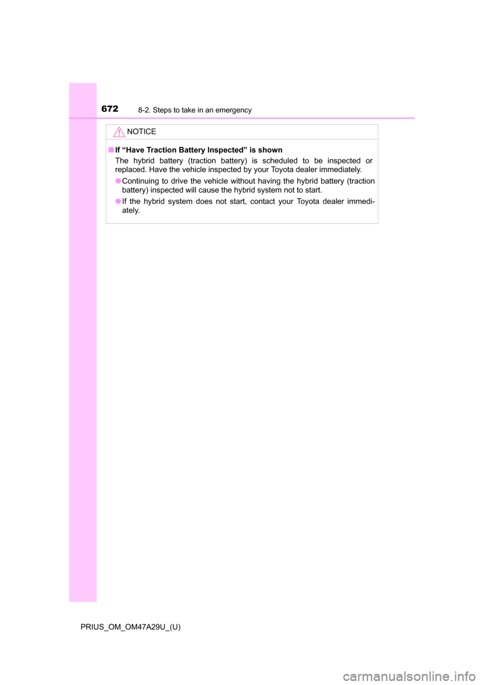 TOYOTA PRIUS 2016 4.G Owners Manual 6728-2. Steps to take in an emergency
PRIUS_OM_OM47A29U_(U)
NOTICE
■If “Have Traction Battery Inspected” is shown
The hybrid battery (traction battery) is scheduled to be inspected or
replaced. 