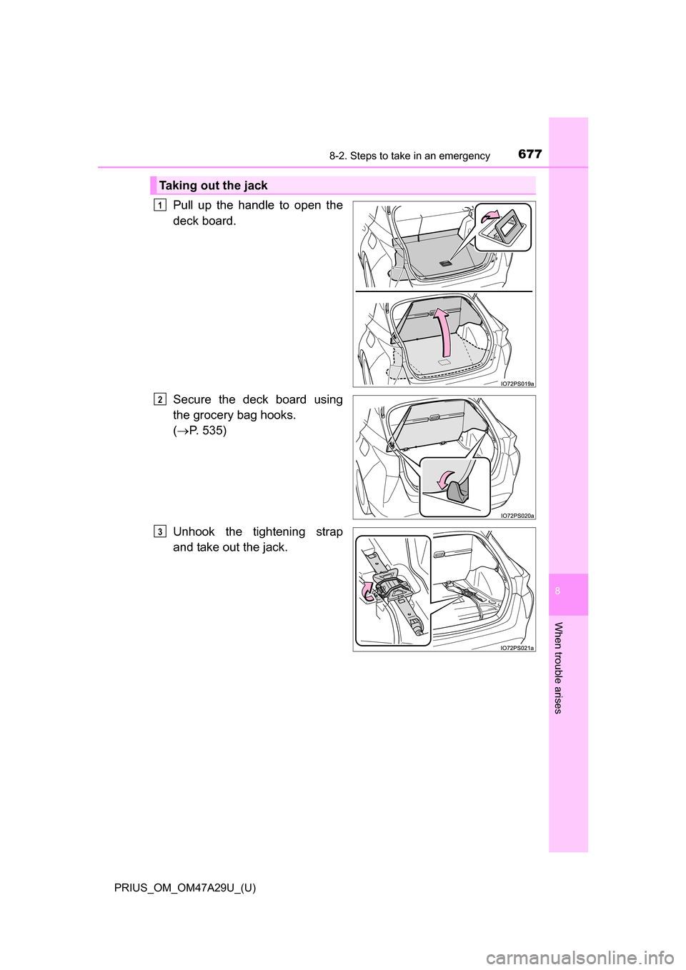 TOYOTA PRIUS 2016 4.G Owners Manual 6778-2. Steps to take in an emergency
PRIUS_OM_OM47A29U_(U)
8
When trouble arises
Pull up the handle to open the
deck board.
Secure the deck board using
the grocery bag hooks. 
( P. 535)
Unhook the