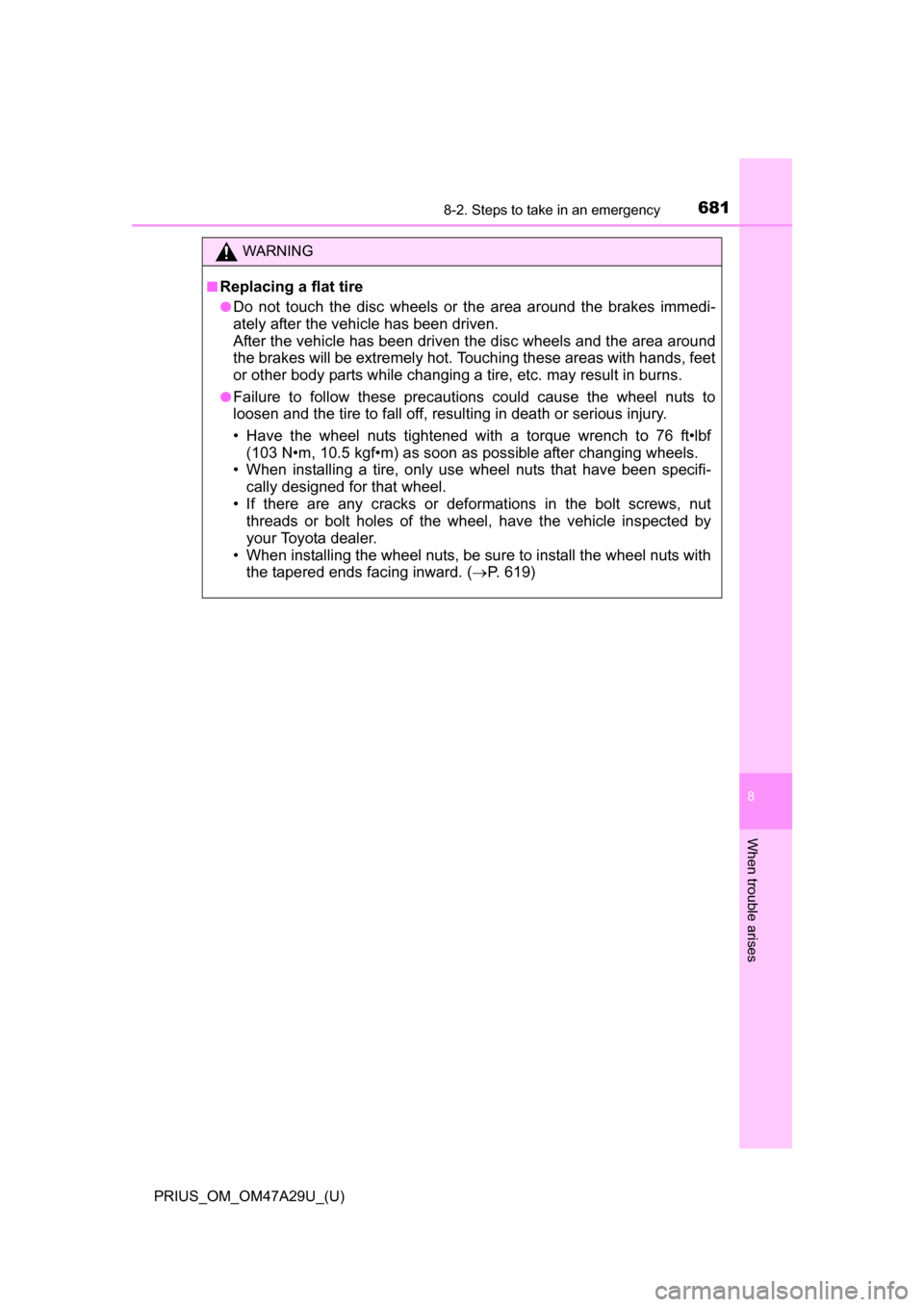 TOYOTA PRIUS 2016 4.G Owners Manual 6818-2. Steps to take in an emergency
PRIUS_OM_OM47A29U_(U)
8
When trouble arises
WARNING
■Replacing a flat tire
●Do not touch the disc wheels or the area around the brakes immedi-
ately after the TOYOTA PRIUS 2016 4.G Owners Manual 6818-2. Steps to take in an emergency
PRIUS_OM_OM47A29U_(U)
8
When trouble arises
WARNING
■Replacing a flat tire
●Do not touch the disc wheels or the area around the brakes immedi-
ately after the