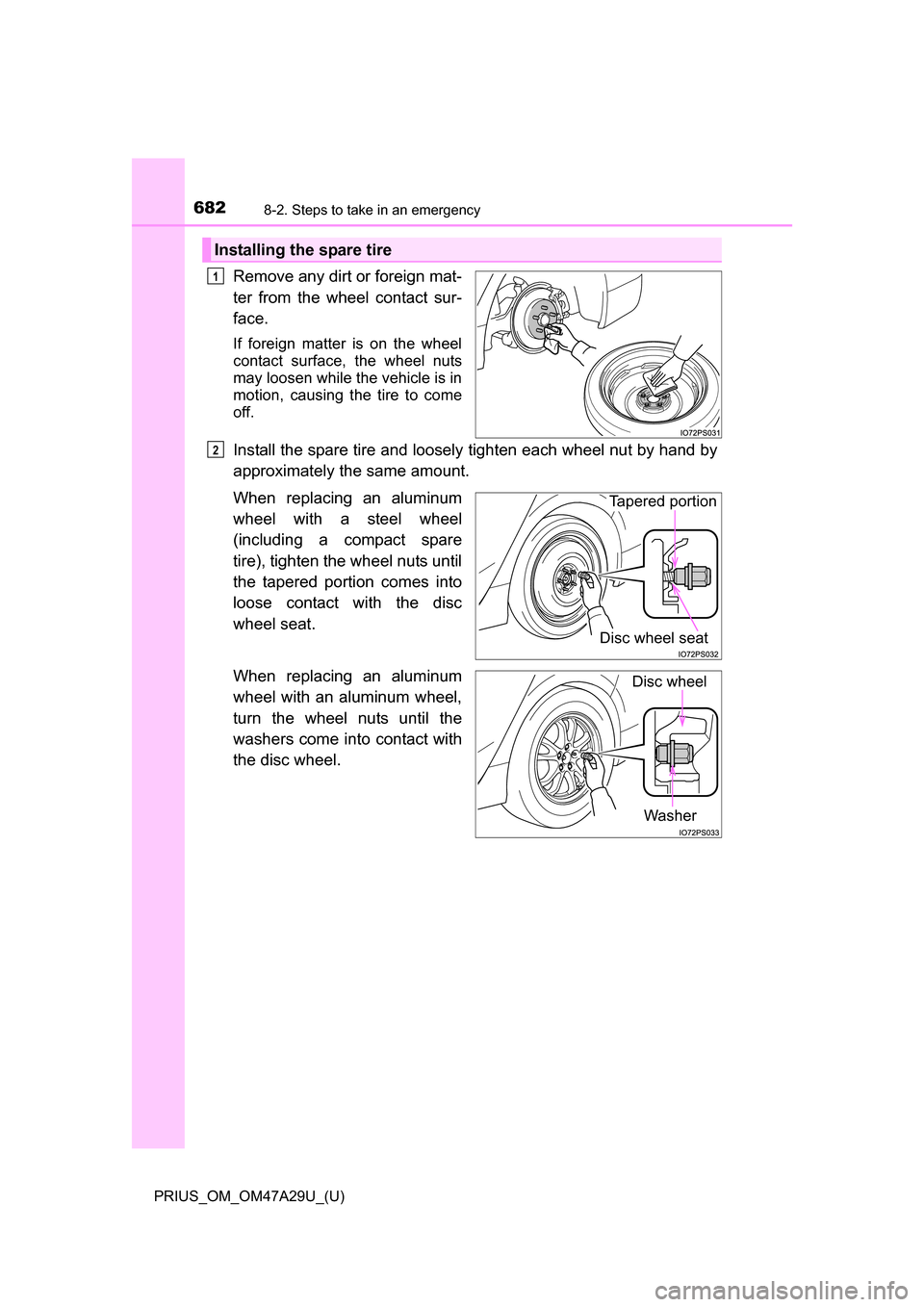 TOYOTA PRIUS 2016 4.G Owners Manual 6828-2. Steps to take in an emergency
PRIUS_OM_OM47A29U_(U)
Remove any dirt or foreign mat-
ter from the wheel contact sur-
face.
If foreign matter is on the wheel
contact surface, the wheel nuts
may 