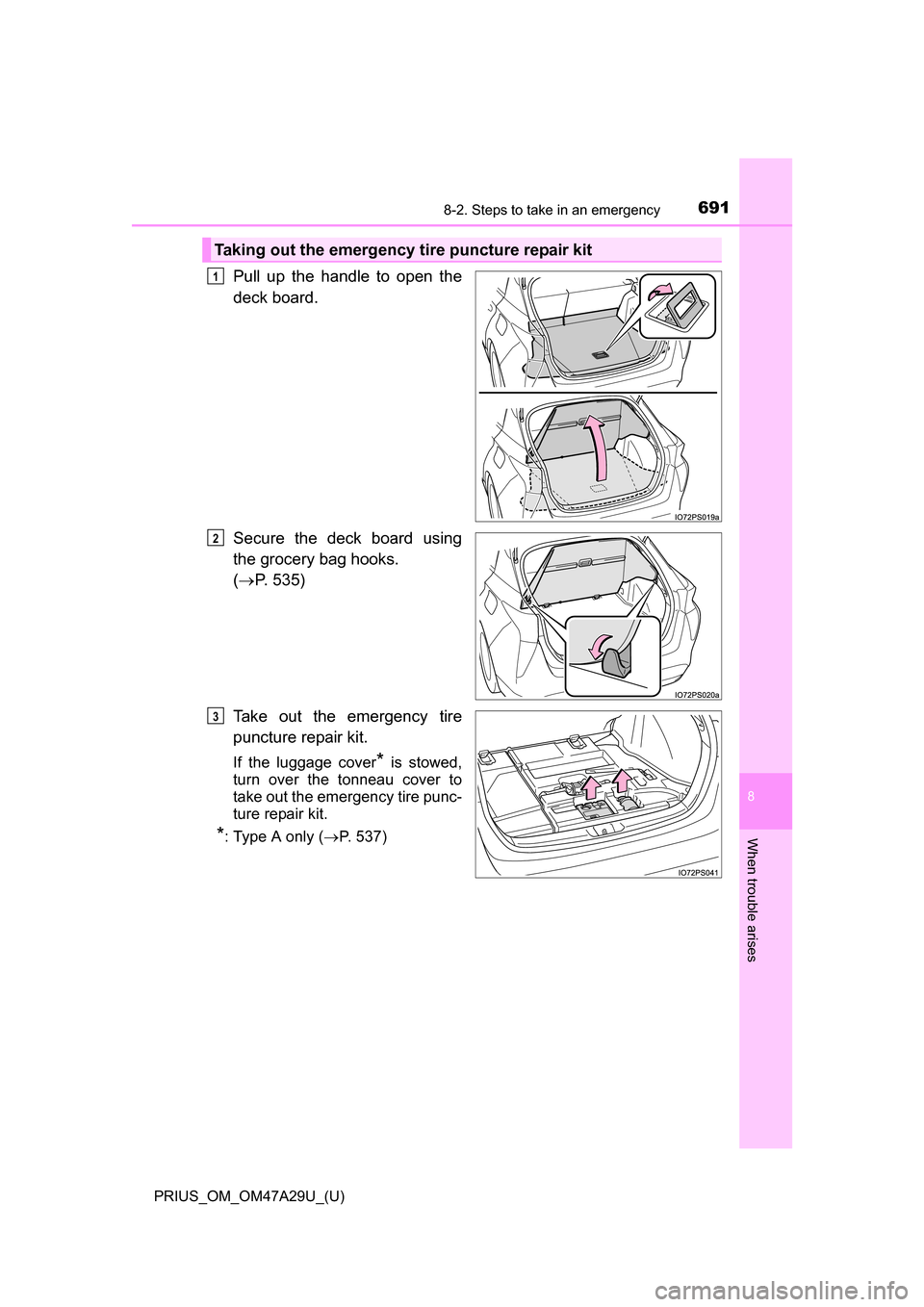 TOYOTA PRIUS 2016 4.G Owners Manual 6918-2. Steps to take in an emergency
PRIUS_OM_OM47A29U_(U)
8
When trouble arises
Pull up the handle to open the
deck board.
Secure the deck board using
the grocery bag hooks. 
( P. 535)
Take out t