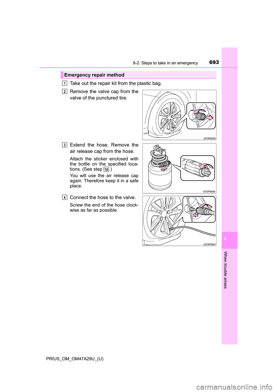 TOYOTA PRIUS 2016 4.G Owners Manual 6938-2. Steps to take in an emergency
PRIUS_OM_OM47A29U_(U)
8
When trouble arises
Take out the repair kit from the plastic bag. 
Remove the valve cap from the
valve of the punctured tire.
Extend the h