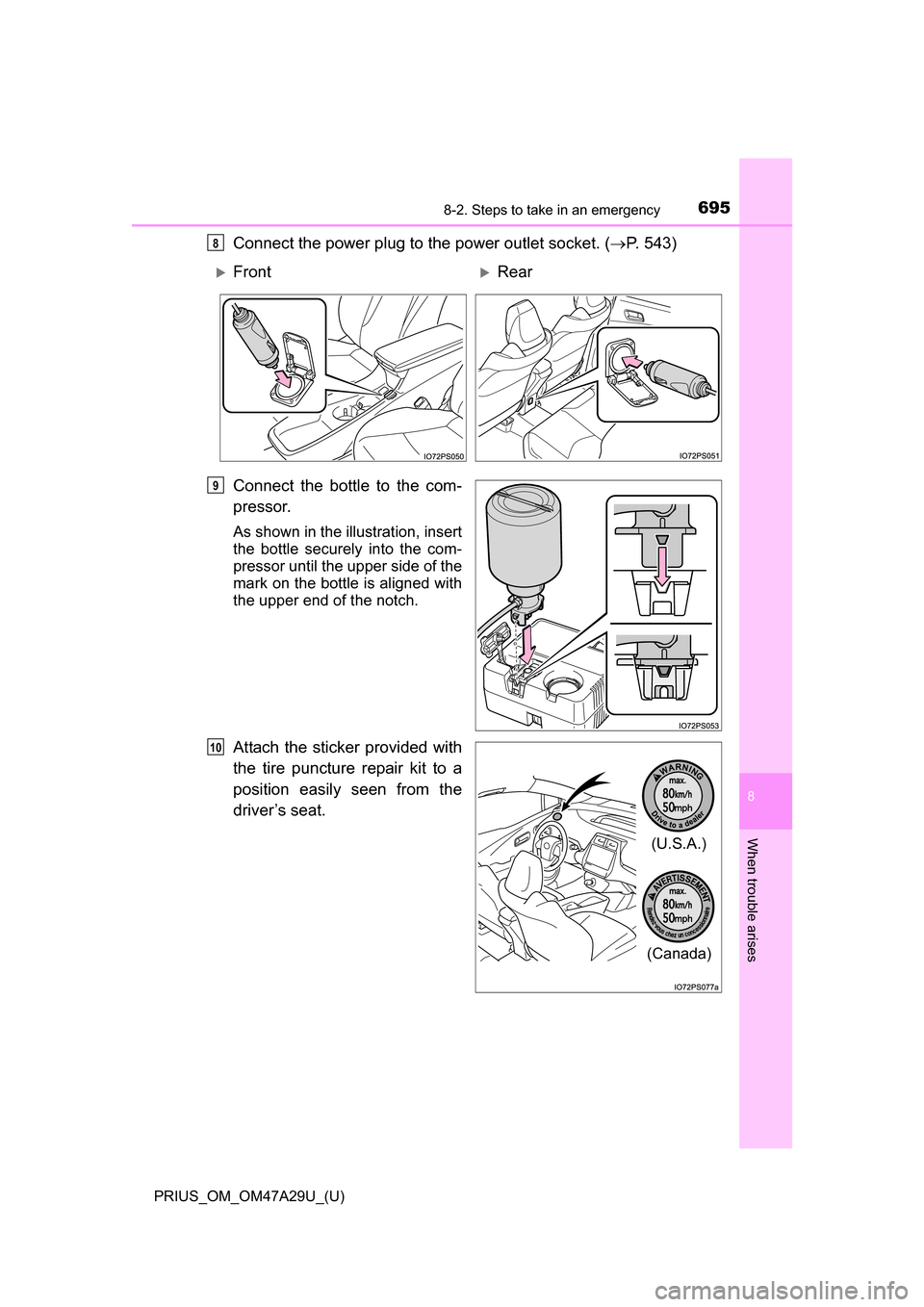 TOYOTA PRIUS 2016 4.G Owners Manual 6958-2. Steps to take in an emergency
PRIUS_OM_OM47A29U_(U)
8
When trouble arises
Connect the power plug to the power outlet socket. (P. 543)
Connect the bottle to the com-
pressor.
As shown in the