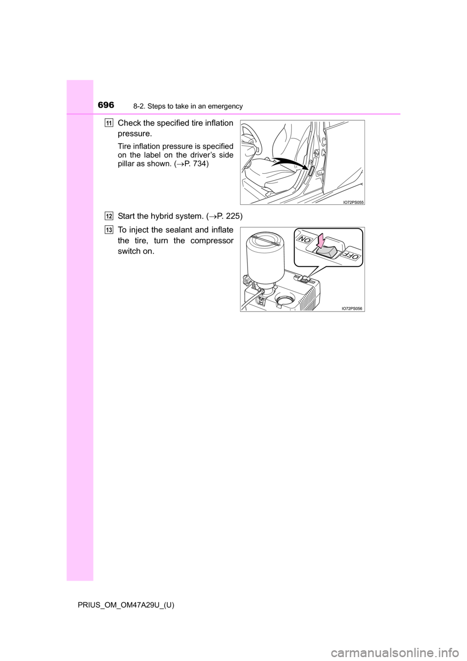 TOYOTA PRIUS 2016 4.G Owners Manual 6968-2. Steps to take in an emergency
PRIUS_OM_OM47A29U_(U)
Check the specified tire inflation
pressure.
Tire inflation pressure is specified
on the label on the driver’s side
pillar as shown. (P