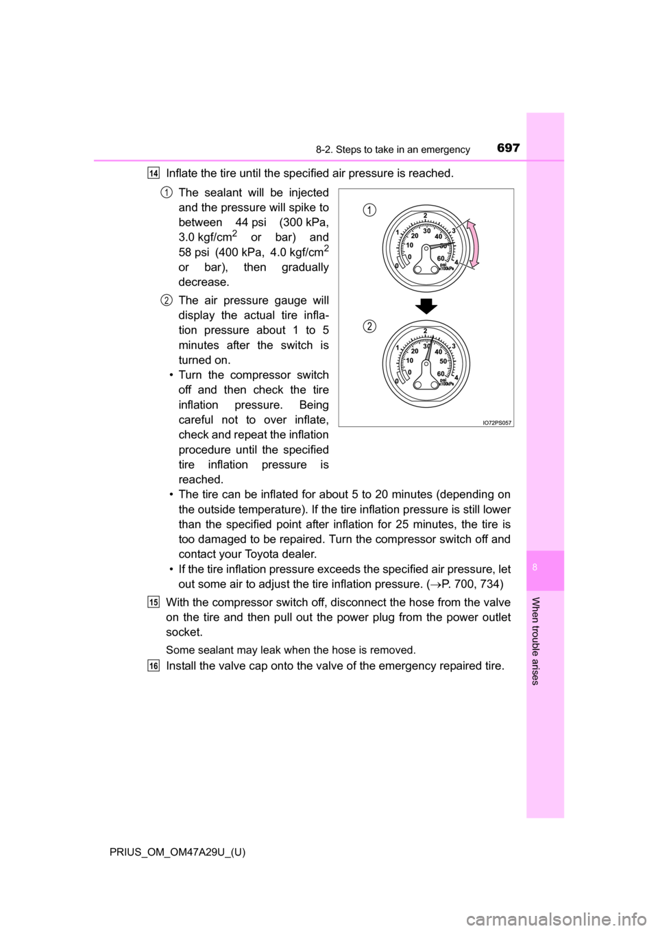 TOYOTA PRIUS 2016 4.G Owners Manual 6978-2. Steps to take in an emergency
PRIUS_OM_OM47A29U_(U)
8
When trouble arises
Inflate the tire until the specified air pressure is reached.The sealant will be injected
and the pressure will spike TOYOTA PRIUS 2016 4.G Owners Manual 6978-2. Steps to take in an emergency
PRIUS_OM_OM47A29U_(U)
8
When trouble arises
Inflate the tire until the specified air pressure is reached.The sealant will be injected
and the pressure will spike