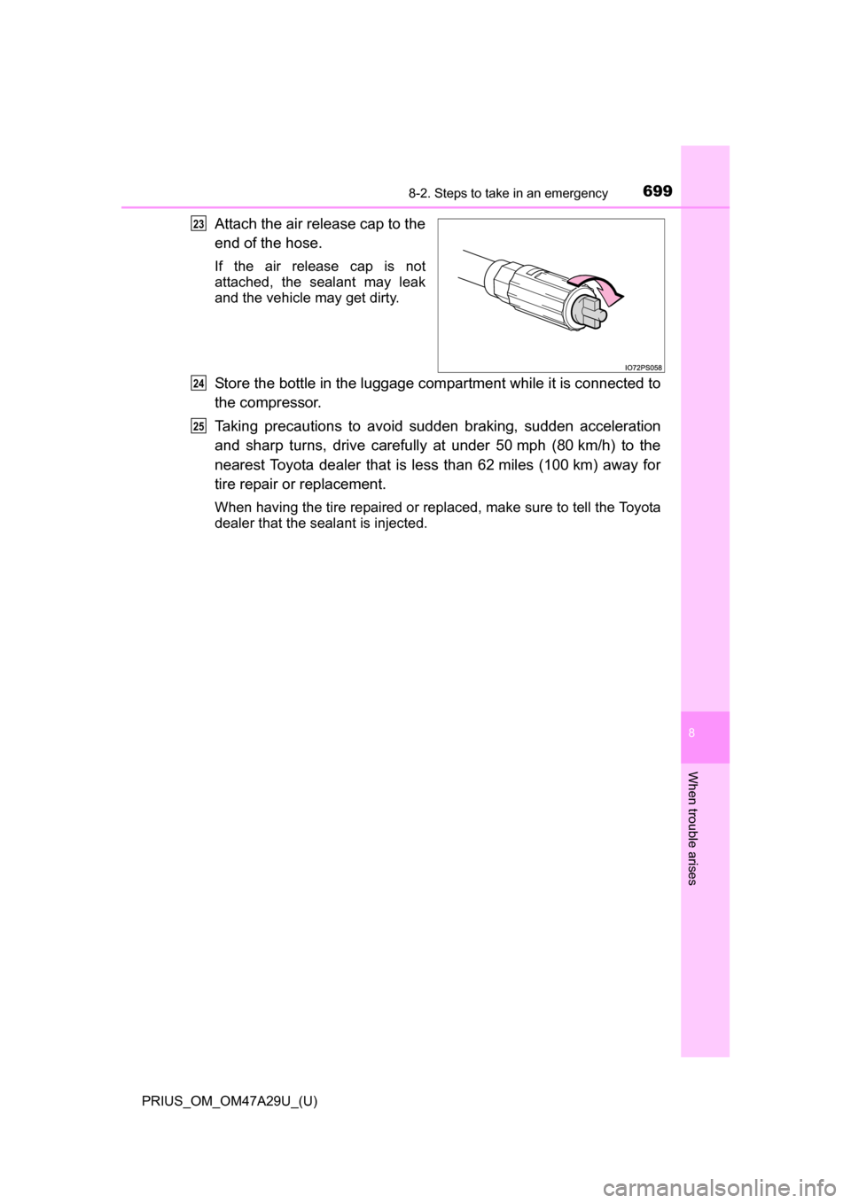 TOYOTA PRIUS 2016 4.G Owners Manual 6998-2. Steps to take in an emergency
PRIUS_OM_OM47A29U_(U)
8
When trouble arises
Attach the air release cap to the
end of the hose.
If the air release cap is not
attached, the sealant may leak
and th