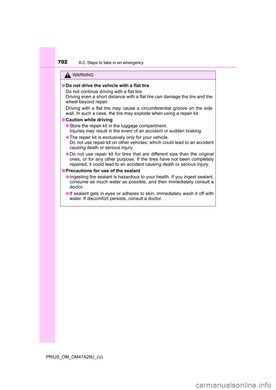 TOYOTA PRIUS 2016 4.G Owners Manual 7028-2. Steps to take in an emergency
PRIUS_OM_OM47A29U_(U)
WARNING
■Do not drive the vehicle with a flat tire
Do not continue driving with a flat tire.
Driving even a short distance with a flat tir TOYOTA PRIUS 2016 4.G Owners Manual 7028-2. Steps to take in an emergency
PRIUS_OM_OM47A29U_(U)
WARNING
■Do not drive the vehicle with a flat tire
Do not continue driving with a flat tire.
Driving even a short distance with a flat tir