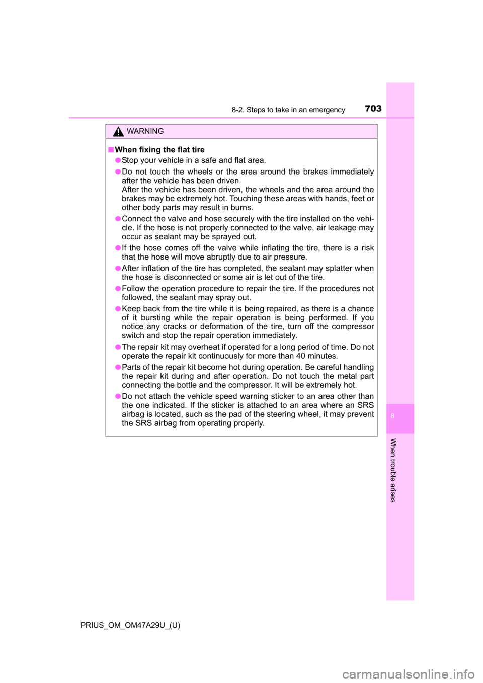 TOYOTA PRIUS 2016 4.G Owners Manual 7038-2. Steps to take in an emergency
PRIUS_OM_OM47A29U_(U)
8
When trouble arises
WARNING
■When fixing the flat tire
●Stop your vehicle in a safe and flat area.
●Do not touch the wheels or the a TOYOTA PRIUS 2016 4.G Owners Manual 7038-2. Steps to take in an emergency
PRIUS_OM_OM47A29U_(U)
8
When trouble arises
WARNING
■When fixing the flat tire
●Stop your vehicle in a safe and flat area.
●Do not touch the wheels or the a