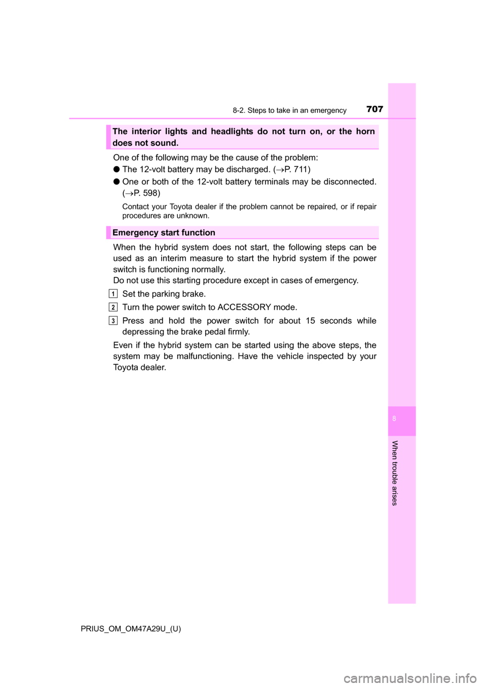 TOYOTA PRIUS 2016 4.G Owners Manual 7078-2. Steps to take in an emergency
PRIUS_OM_OM47A29U_(U)
8
When trouble arises
One of the following may be the cause of the problem:
●The 12-volt battery may be discharged. ( P. 7 1 1 )
● O TOYOTA PRIUS 2016 4.G Owners Manual 7078-2. Steps to take in an emergency
PRIUS_OM_OM47A29U_(U)
8
When trouble arises
One of the following may be the cause of the problem:
●The 12-volt battery may be discharged. ( P. 7 1 1 )
● O