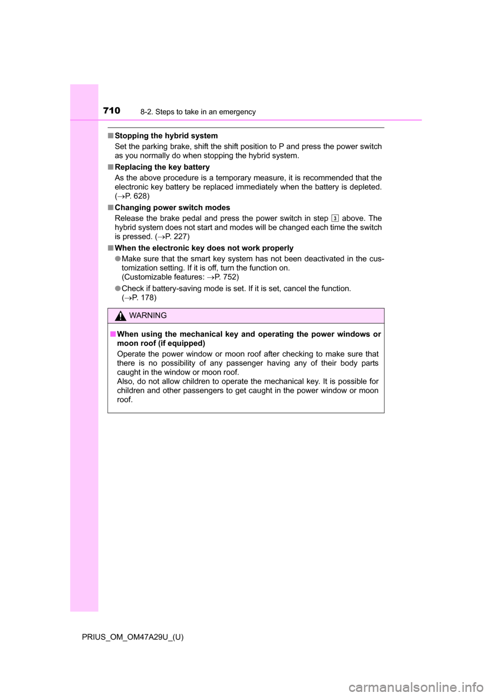 TOYOTA PRIUS 2016 4.G Owners Manual 7108-2. Steps to take in an emergency
PRIUS_OM_OM47A29U_(U)
■Stopping the hybrid system
Set the parking brake, shift the shift position to P and press the power switch
as you normally do when stoppi TOYOTA PRIUS 2016 4.G Owners Manual 7108-2. Steps to take in an emergency
PRIUS_OM_OM47A29U_(U)
■Stopping the hybrid system
Set the parking brake, shift the shift position to P and press the power switch
as you normally do when stoppi