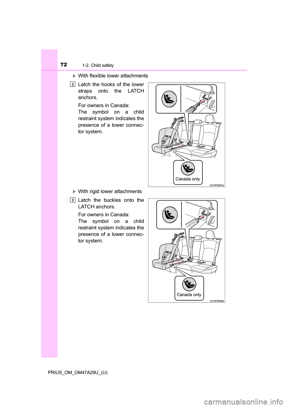 TOYOTA PRIUS 2016 4.G Manual PDF 721-2. Child safety
PRIUS_OM_OM47A29U_(U)
With flexible lower attachments
Latch the hooks of the lower
straps onto the LATCH
anchors.
For owners in Canada:
The symbol on a child
restraint system in
