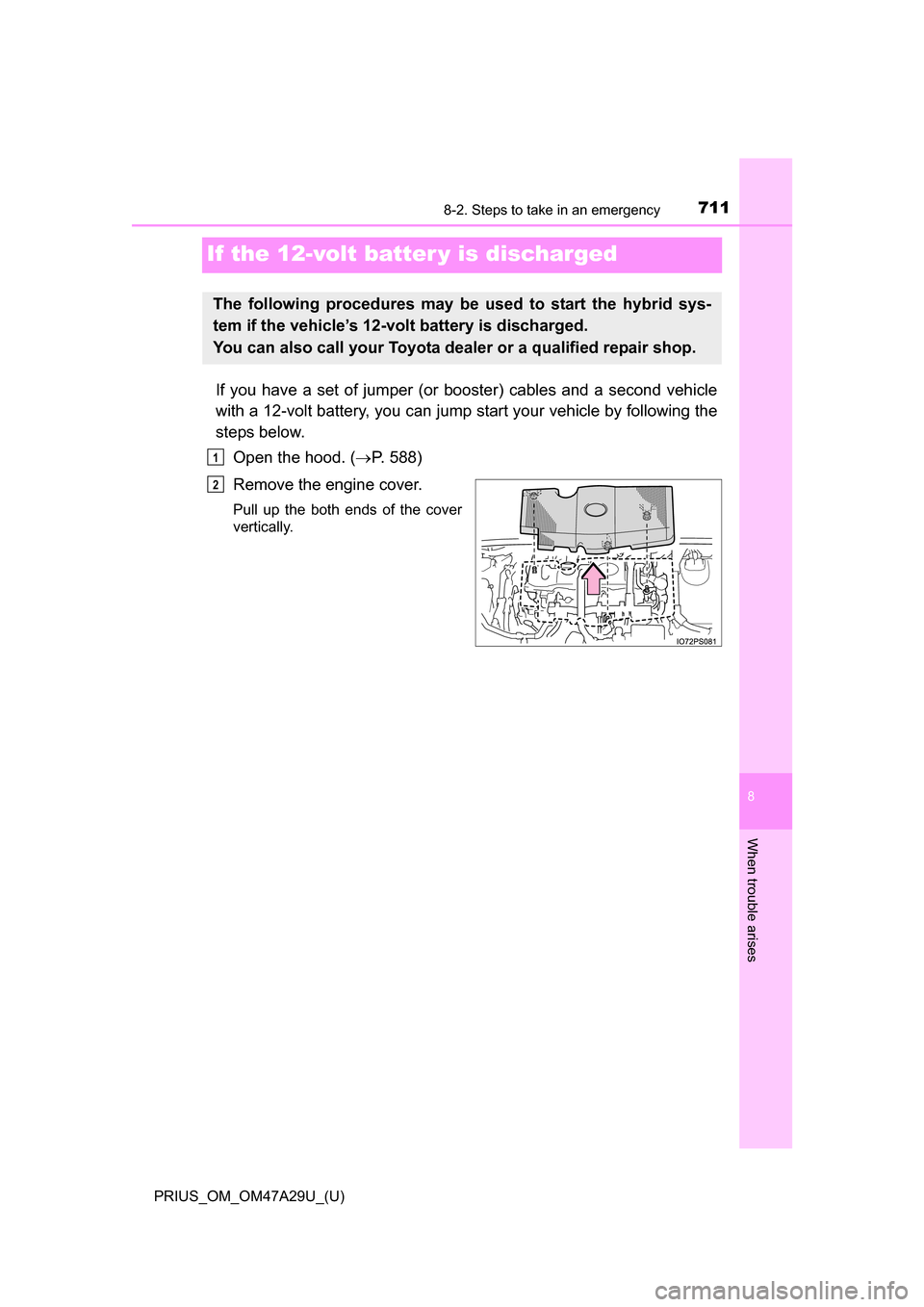 TOYOTA PRIUS 2016 4.G Owners Manual 711
PRIUS_OM_OM47A29U_(U)
8
When trouble arises
8-2. Steps to take in an emergency
If the 12-volt batter y is discharged
If you have a set of jumper (or booster) cables and a second vehicle
with a 12- TOYOTA PRIUS 2016 4.G Owners Manual 711
PRIUS_OM_OM47A29U_(U)
8
When trouble arises
8-2. Steps to take in an emergency
If the 12-volt batter y is discharged
If you have a set of jumper (or booster) cables and a second vehicle
with a 12-