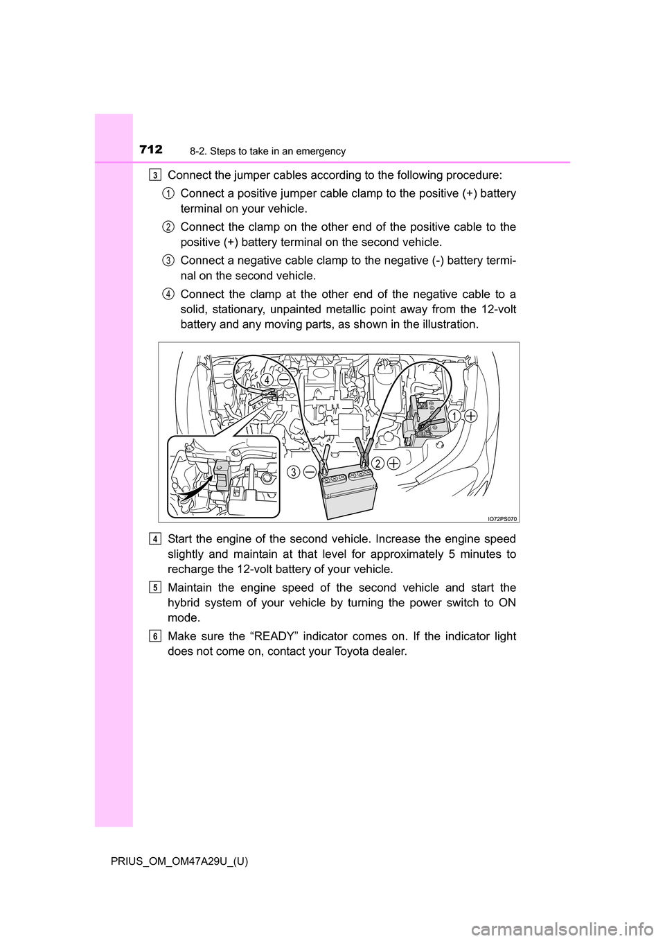 TOYOTA PRIUS 2016 4.G Owners Manual 7128-2. Steps to take in an emergency
PRIUS_OM_OM47A29U_(U)
Connect the jumper cables according to the following procedure:Connect a positive jumper cable clamp to the positive (+) battery
terminal on TOYOTA PRIUS 2016 4.G Owners Manual 7128-2. Steps to take in an emergency
PRIUS_OM_OM47A29U_(U)
Connect the jumper cables according to the following procedure:Connect a positive jumper cable clamp to the positive (+) battery
terminal on