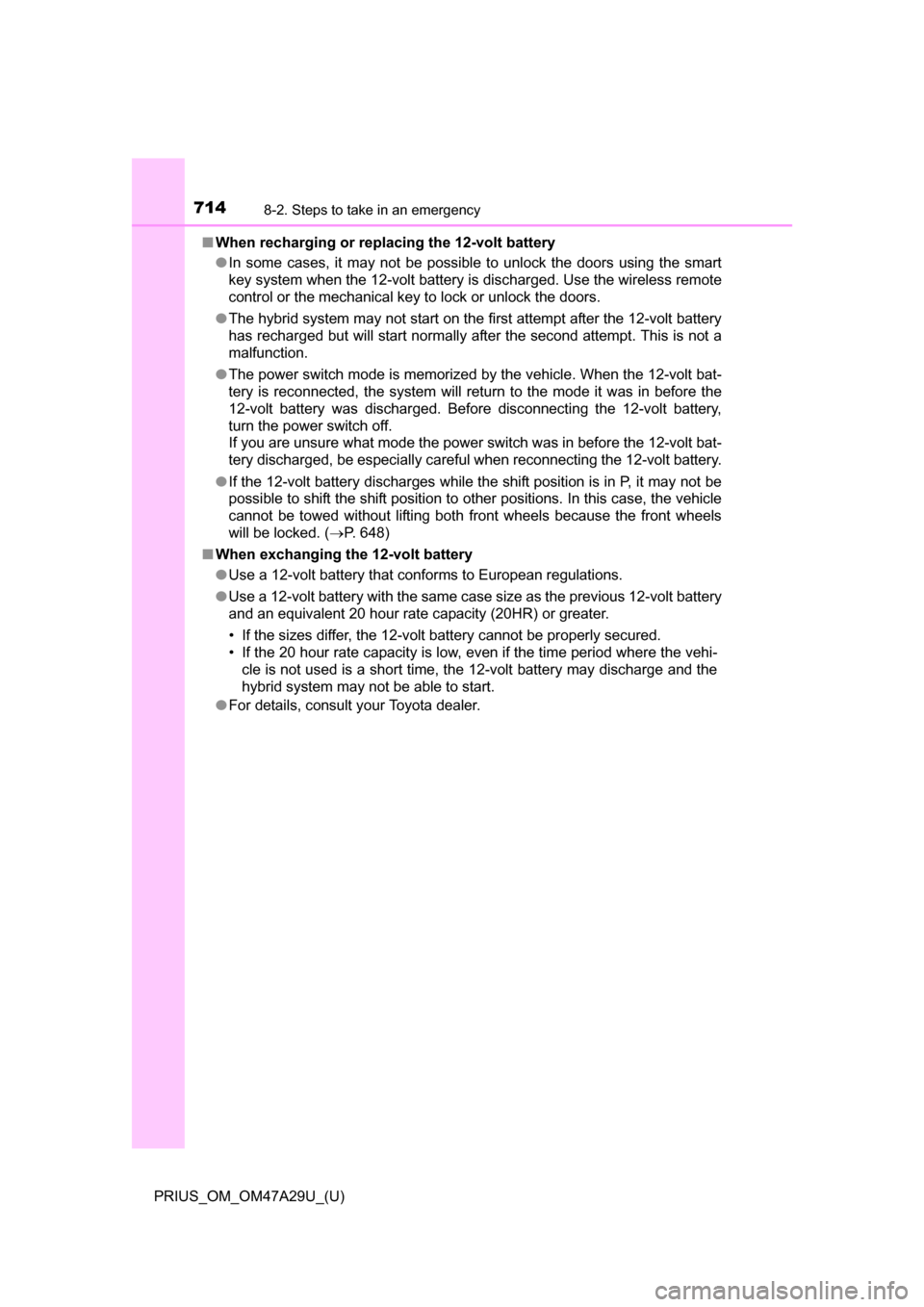 TOYOTA PRIUS 2016 4.G Owners Manual 7148-2. Steps to take in an emergency
PRIUS_OM_OM47A29U_(U)■
When recharging or repl acing the 12-volt battery
● In some cases, it may not be possible to unlock the doors using the smart
key syste TOYOTA PRIUS 2016 4.G Owners Manual 7148-2. Steps to take in an emergency
PRIUS_OM_OM47A29U_(U)■
When recharging or repl acing the 12-volt battery
● In some cases, it may not be possible to unlock the doors using the smart
key syste