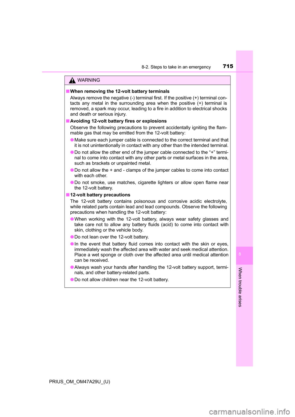 TOYOTA PRIUS 2016 4.G Owners Manual 7158-2. Steps to take in an emergency
PRIUS_OM_OM47A29U_(U)
8
When trouble arises
WARNING
■When removing the 12-volt battery terminals
Always remove the negative (-) terminal first. If the positive TOYOTA PRIUS 2016 4.G Owners Manual 7158-2. Steps to take in an emergency
PRIUS_OM_OM47A29U_(U)
8
When trouble arises
WARNING
■When removing the 12-volt battery terminals
Always remove the negative (-) terminal first. If the positive