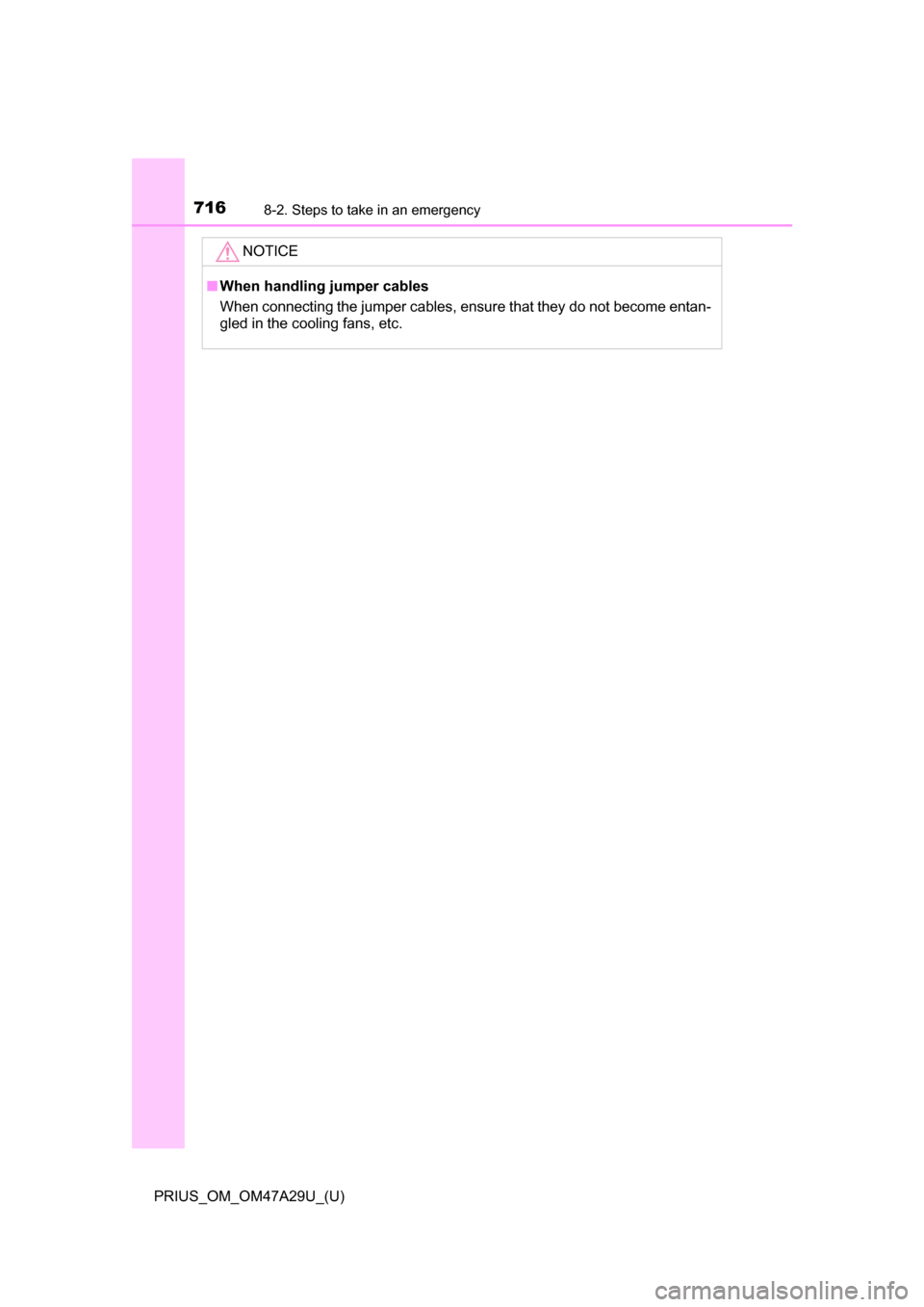 TOYOTA PRIUS 2016 4.G Owners Manual 7168-2. Steps to take in an emergency
PRIUS_OM_OM47A29U_(U)
NOTICE
■When handling jumper cables
When connecting the jumper cables, ensure that they do not become entan-
gled in the cooling fans, etc TOYOTA PRIUS 2016 4.G Owners Manual 7168-2. Steps to take in an emergency
PRIUS_OM_OM47A29U_(U)
NOTICE
■When handling jumper cables
When connecting the jumper cables, ensure that they do not become entan-
gled in the cooling fans, etc
