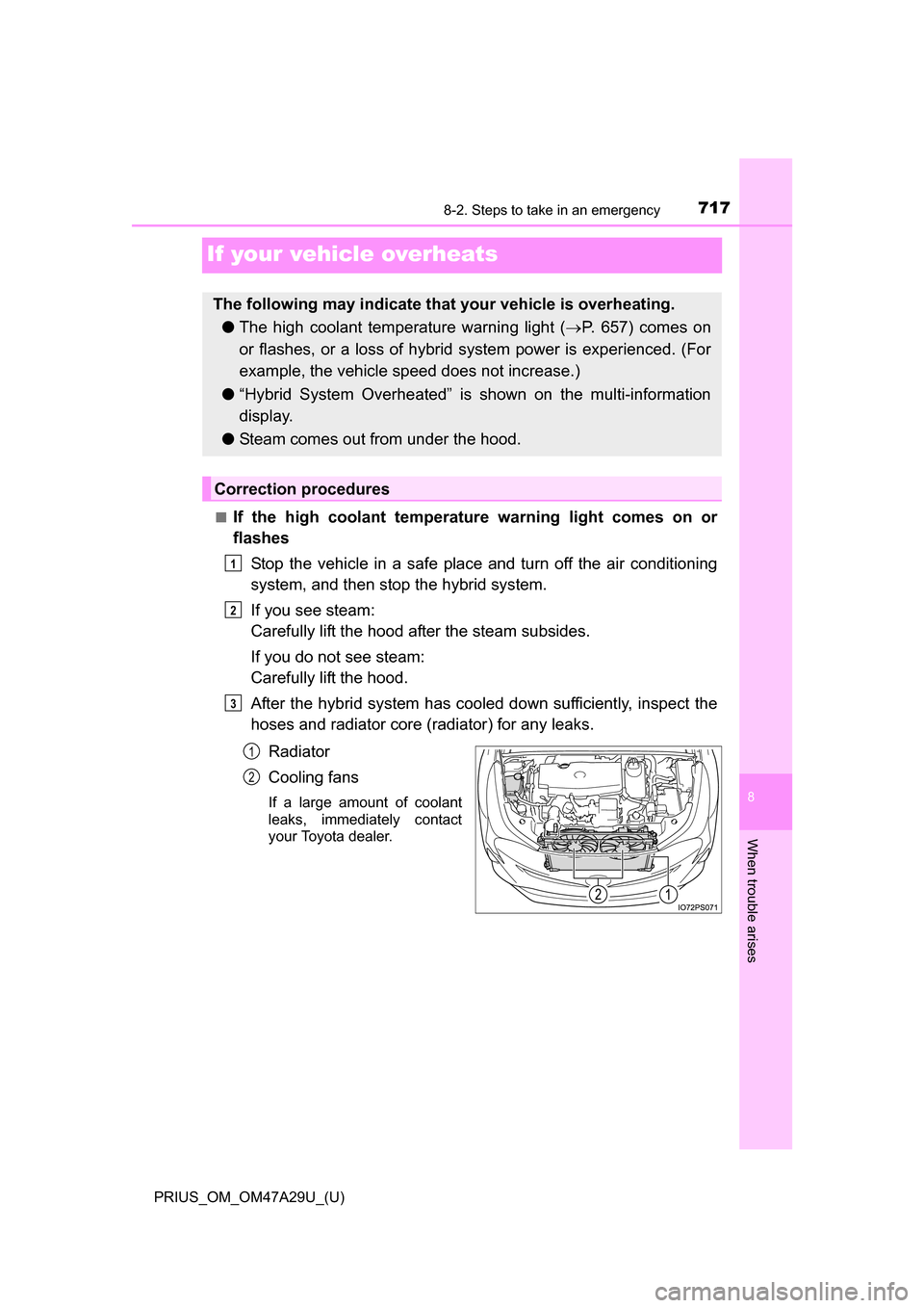 TOYOTA PRIUS 2016 4.G Owners Manual 717
PRIUS_OM_OM47A29U_(U)
8
When trouble arises
8-2. Steps to take in an emergency
If your vehicle overheats
■If the high coolant temperature warning light comes on or
flashes
Stop the vehicle in a TOYOTA PRIUS 2016 4.G Owners Manual 717
PRIUS_OM_OM47A29U_(U)
8
When trouble arises
8-2. Steps to take in an emergency
If your vehicle overheats
■If the high coolant temperature warning light comes on or
flashes
Stop the vehicle in a