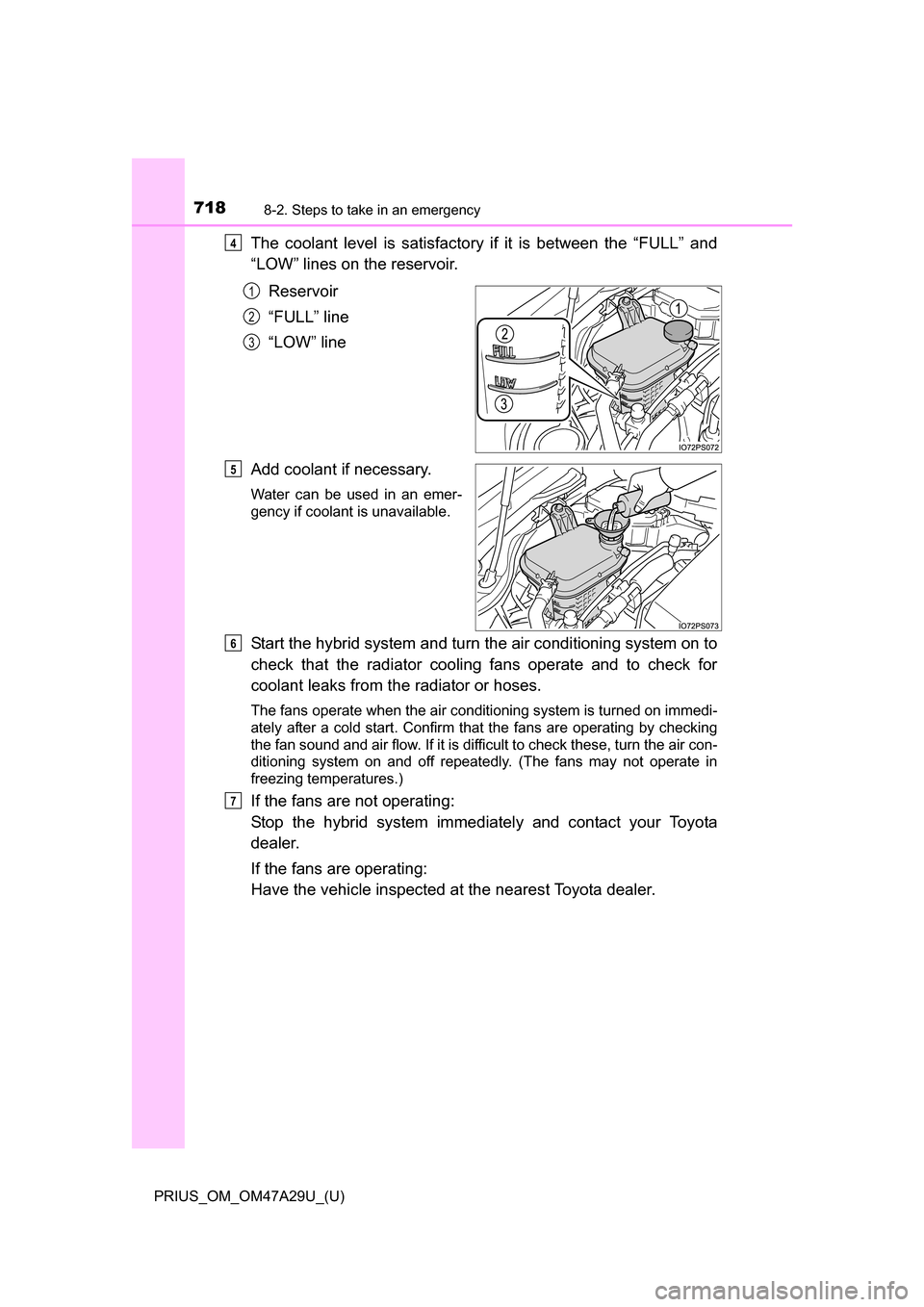 TOYOTA PRIUS 2016 4.G Owners Manual 7188-2. Steps to take in an emergency
PRIUS_OM_OM47A29U_(U)
The coolant level is satisfactory if it is between the “FULL” and
“LOW” lines on the reservoir.
Reservoir
“FULL” line
“LOW” TOYOTA PRIUS 2016 4.G Owners Manual 7188-2. Steps to take in an emergency
PRIUS_OM_OM47A29U_(U)
The coolant level is satisfactory if it is between the “FULL” and
“LOW” lines on the reservoir.
Reservoir
“FULL” line
“LOW”