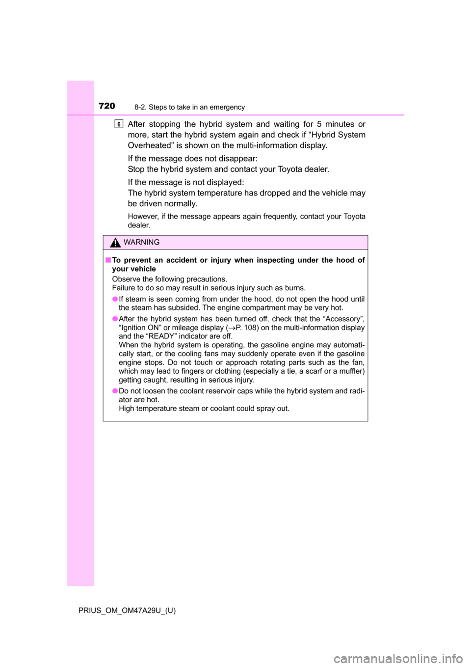 TOYOTA PRIUS 2016 4.G Owners Manual 7208-2. Steps to take in an emergency
PRIUS_OM_OM47A29U_(U)
After stopping the hybrid system and waiting for 5 minutes or
more, start the hybrid system again and check if “Hybrid System
Overheated TOYOTA PRIUS 2016 4.G Owners Manual 7208-2. Steps to take in an emergency
PRIUS_OM_OM47A29U_(U)
After stopping the hybrid system and waiting for 5 minutes or
more, start the hybrid system again and check if “Hybrid System
Overheated