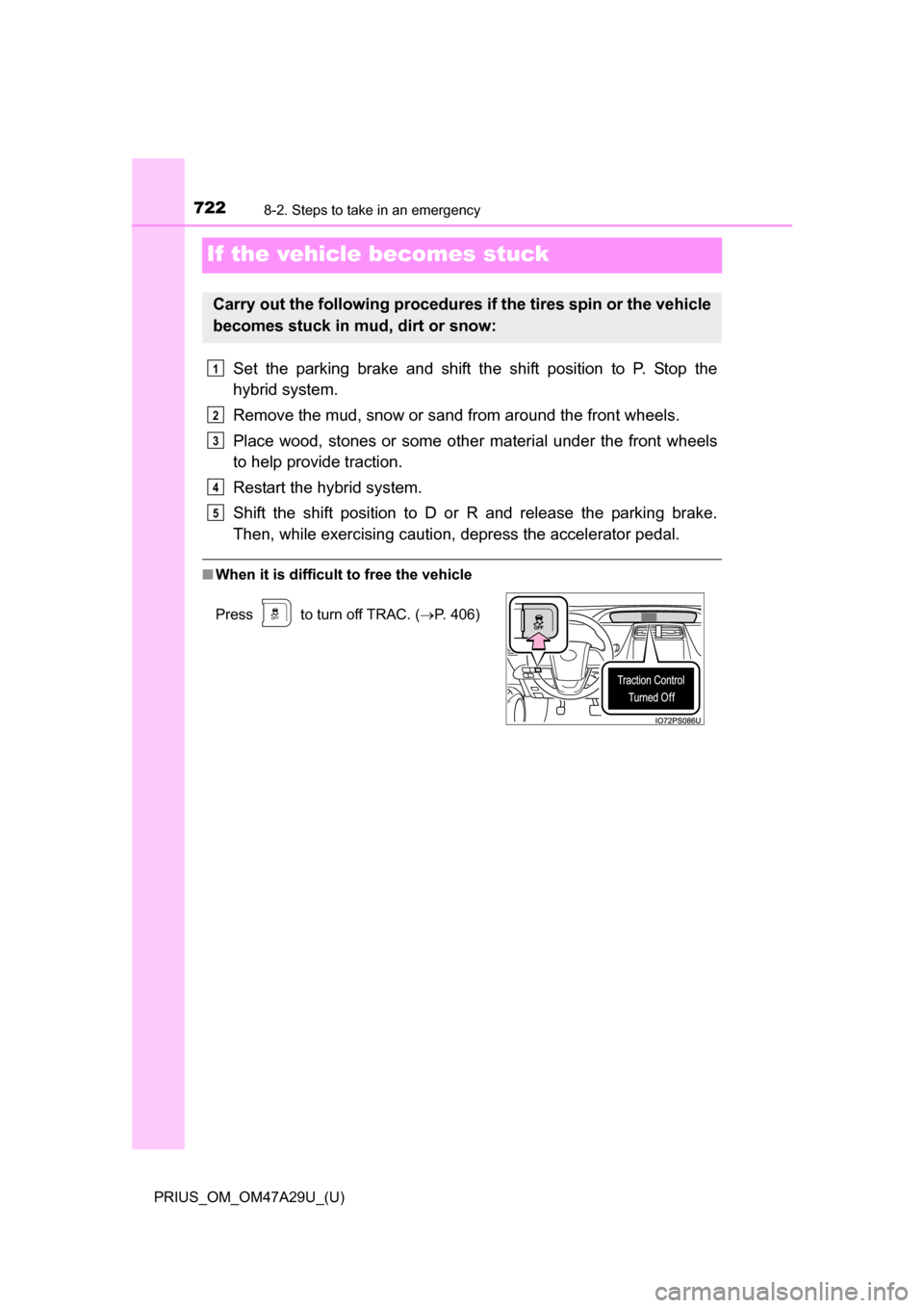 TOYOTA PRIUS 2016 4.G Owners Manual 722
PRIUS_OM_OM47A29U_(U)
8-2. Steps to take in an emergency
If the vehicle becomes stuck
Set the parking brake and shift the shift position to P. Stop the
hybrid system.
Remove the mud, snow or sand 