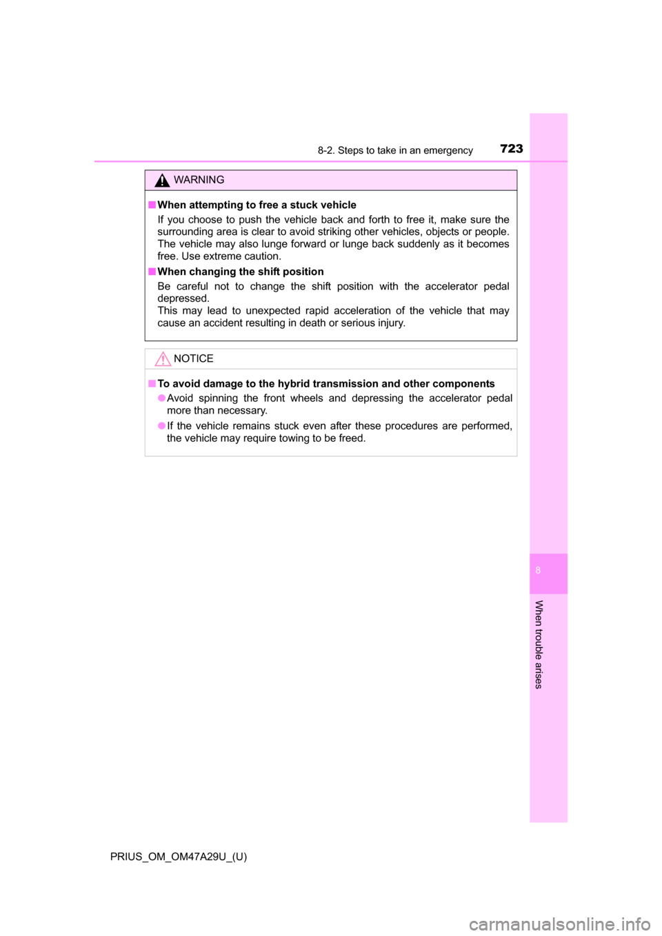 TOYOTA PRIUS 2016 4.G Owners Manual 7238-2. Steps to take in an emergency
PRIUS_OM_OM47A29U_(U)
8
When trouble arises
WARNING
■When attempting to free a stuck vehicle
If you choose to push the vehicle back and forth to free it, make s