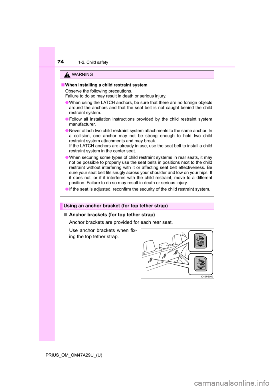 TOYOTA PRIUS 2016 4.G Manual PDF 741-2. Child safety
PRIUS_OM_OM47A29U_(U)■
Anchor brackets (for top tether strap)
Anchor brackets are provided for each rear seat. 
Use anchor brackets when fix-
ing the top tether strap.
WARNING
