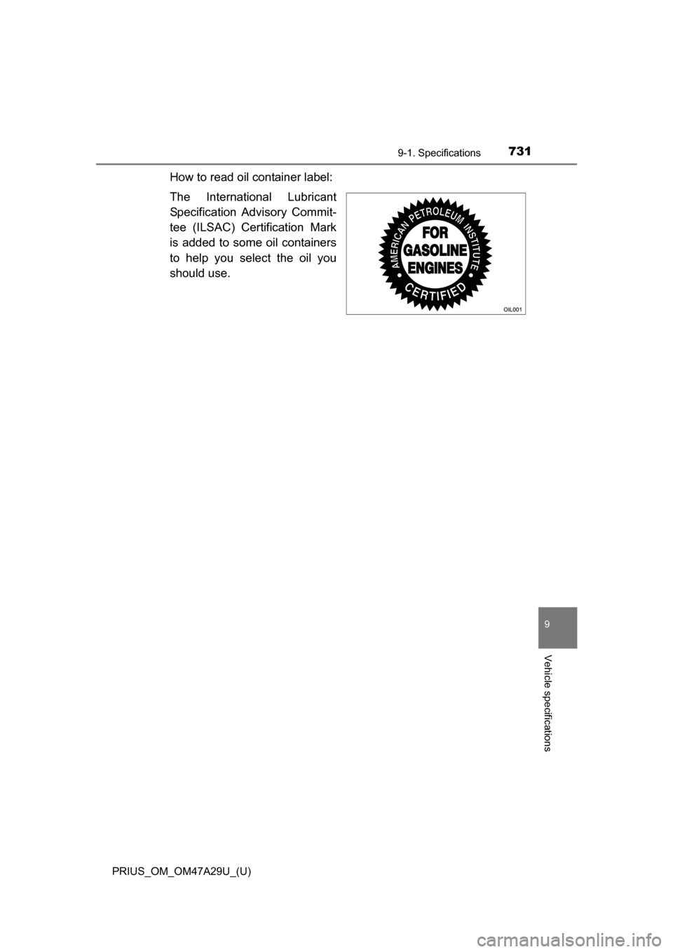 TOYOTA PRIUS 2016 4.G Owners Manual PRIUS_OM_OM47A29U_(U)
7319-1. Specifications
9
Vehicle specifications
How to read oil container label:
The International Lubricant
Specification Advisory Commit-
tee (ILSAC) Certification Mark
is adde TOYOTA PRIUS 2016 4.G Owners Manual PRIUS_OM_OM47A29U_(U)
7319-1. Specifications
9
Vehicle specifications
How to read oil container label:
The International Lubricant
Specification Advisory Commit-
tee (ILSAC) Certification Mark
is adde
