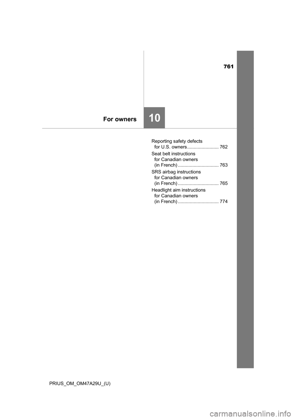 TOYOTA PRIUS 2016 4.G Owners Manual 761
PRIUS_OM_OM47A29U_(U)
10For owners
Reporting safety defects for U.S. owners ........................ 762
Seat belt instructions for Canadian owners
(in French) ............................... 76 TOYOTA PRIUS 2016 4.G Owners Manual 761
PRIUS_OM_OM47A29U_(U)
10For owners
Reporting safety defects for U.S. owners ........................ 762
Seat belt instructions for Canadian owners
(in French) ............................... 76