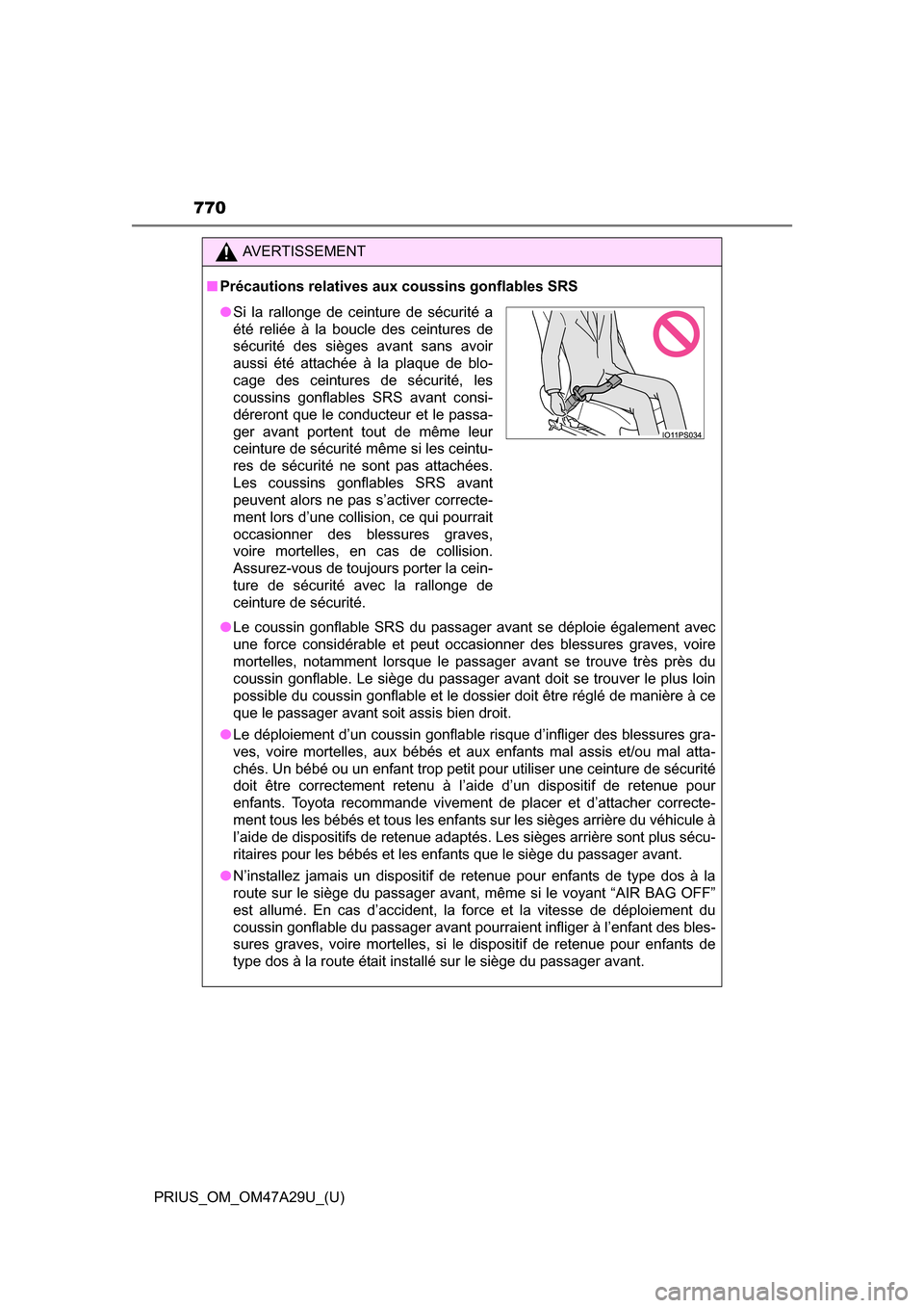 TOYOTA PRIUS 2016 4.G Owners Manual 770
PRIUS_OM_OM47A29U_(U)
AVERTISSEMENT
■Précautions relatives aux coussins gonflables SRS
●Le coussin gonflable SRS du passager avant se déploie également avec
une force considérable et peut TOYOTA PRIUS 2016 4.G Owners Manual 770
PRIUS_OM_OM47A29U_(U)
AVERTISSEMENT
■Précautions relatives aux coussins gonflables SRS
●Le coussin gonflable SRS du passager avant se déploie également avec
une force considérable et peut