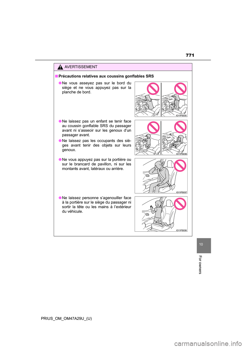 TOYOTA PRIUS 2016 4.G Owners Manual PRIUS_OM_OM47A29U_(U)
771
10
For owners
AVERTISSEMENT
■Précautions relatives aux coussins gonflables SRS
●Ne vous asseyez pas sur le bord du
siège et ne vous appuyez pas sur la
planche de bord.
TOYOTA PRIUS 2016 4.G Owners Manual PRIUS_OM_OM47A29U_(U)
771
10
For owners
AVERTISSEMENT
■Précautions relatives aux coussins gonflables SRS
●Ne vous asseyez pas sur le bord du
siège et ne vous appuyez pas sur la
planche de bord.