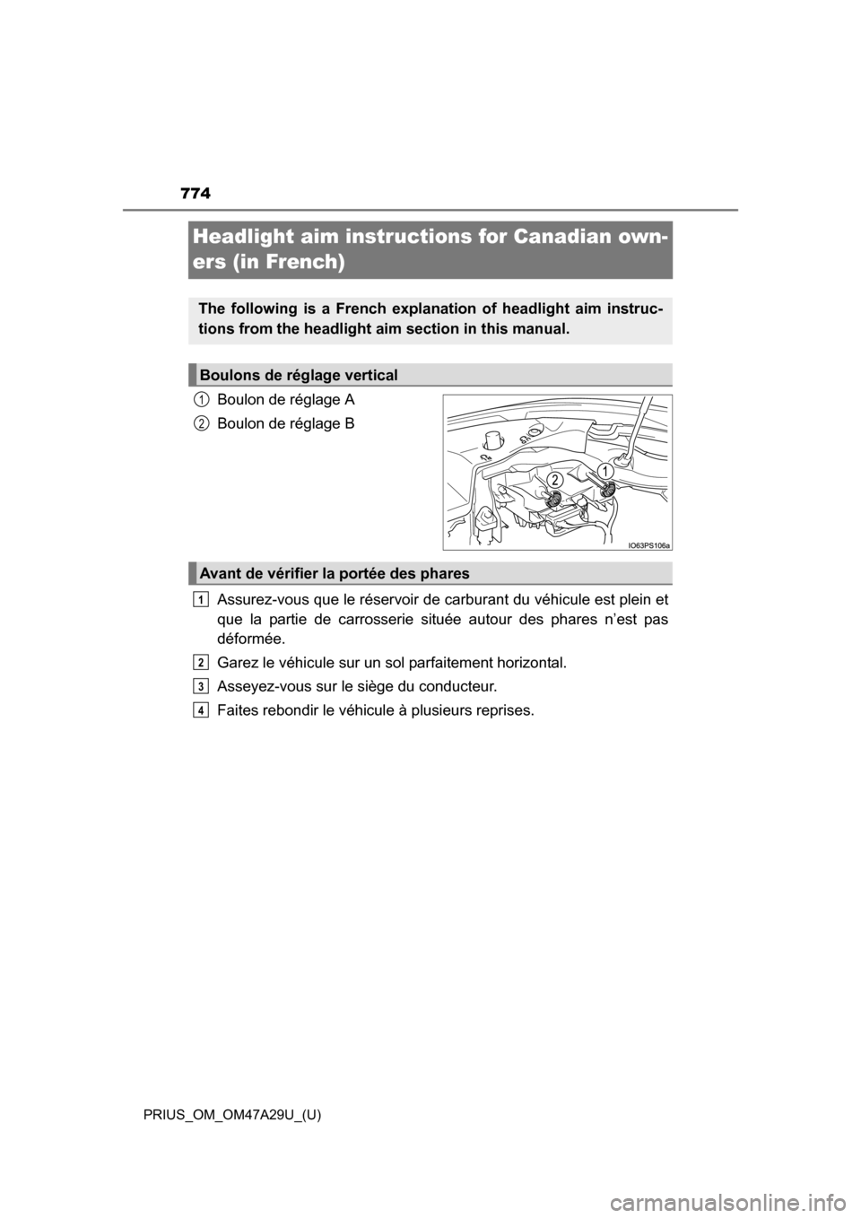 TOYOTA PRIUS 2016 4.G Owners Manual 774
PRIUS_OM_OM47A29U_(U)
Headlight aim instructions for Canadian own-
ers (in French)
Boulon de réglage A
Boulon de réglage B
Assurez-vous que le réservoir de carburant du véhicule est plein et
q TOYOTA PRIUS 2016 4.G Owners Manual 774
PRIUS_OM_OM47A29U_(U)
Headlight aim instructions for Canadian own-
ers (in French)
Boulon de réglage A
Boulon de réglage B
Assurez-vous que le réservoir de carburant du véhicule est plein et
q