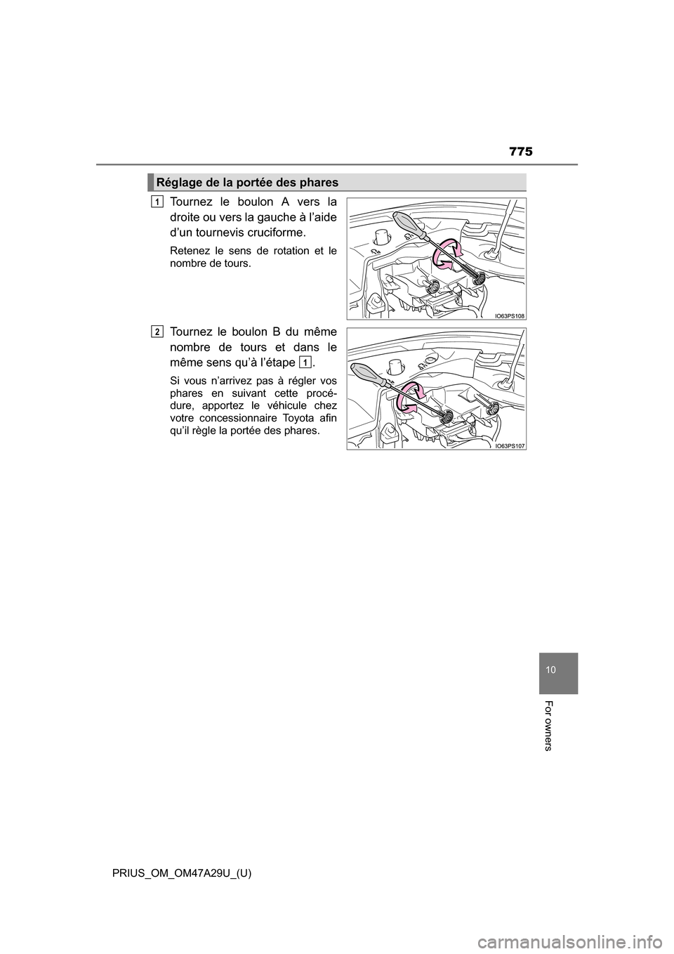 TOYOTA PRIUS 2016 4.G Owners Manual PRIUS_OM_OM47A29U_(U)
775
10
For owners
Tournez le boulon A vers la
droite ou vers la gauche à l’aide
d’un tournevis cruciforme.
Retenez le sens de rotation et le
nombre de tours.
Tournez le boul TOYOTA PRIUS 2016 4.G Owners Manual PRIUS_OM_OM47A29U_(U)
775
10
For owners
Tournez le boulon A vers la
droite ou vers la gauche à l’aide
d’un tournevis cruciforme.
Retenez le sens de rotation et le
nombre de tours.
Tournez le boul