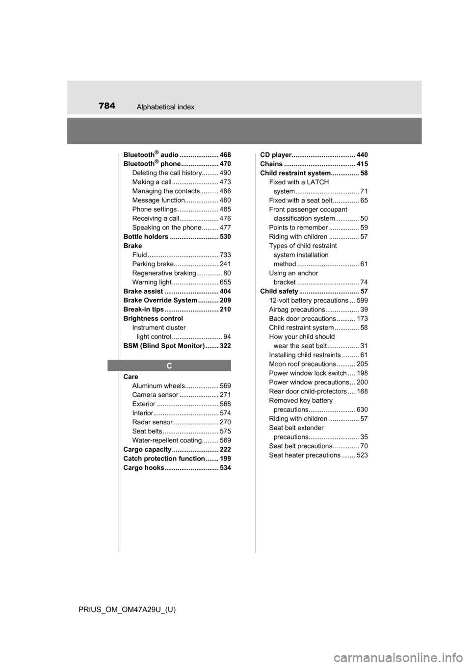 TOYOTA PRIUS 2016 4.G Owners Manual 784Alphabetical index
PRIUS_OM_OM47A29U_(U)
Bluetooth® audio ..................... 468
Bluetooth® phone .................... 470
Deleting the call history......... 490
Making a call ................ TOYOTA PRIUS 2016 4.G Owners Manual 784Alphabetical index
PRIUS_OM_OM47A29U_(U)
Bluetooth® audio ..................... 468
Bluetooth® phone .................... 470
Deleting the call history......... 490
Making a call ................