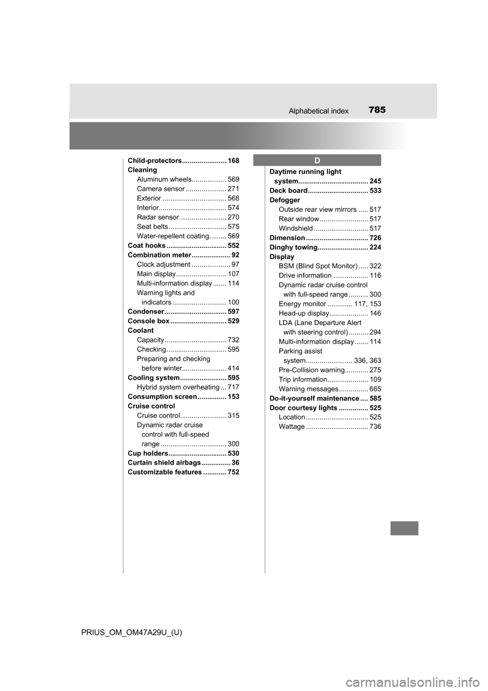 TOYOTA PRIUS 2016 4.G Owners Manual 785Alphabetical index
PRIUS_OM_OM47A29U_(U)
Child-protectors....................... 168
CleaningAluminum wheels.................. 569
Camera sensor ..................... 271
Exterior ................. TOYOTA PRIUS 2016 4.G Owners Manual 785Alphabetical index
PRIUS_OM_OM47A29U_(U)
Child-protectors....................... 168
CleaningAluminum wheels.................. 569
Camera sensor ..................... 271
Exterior .................