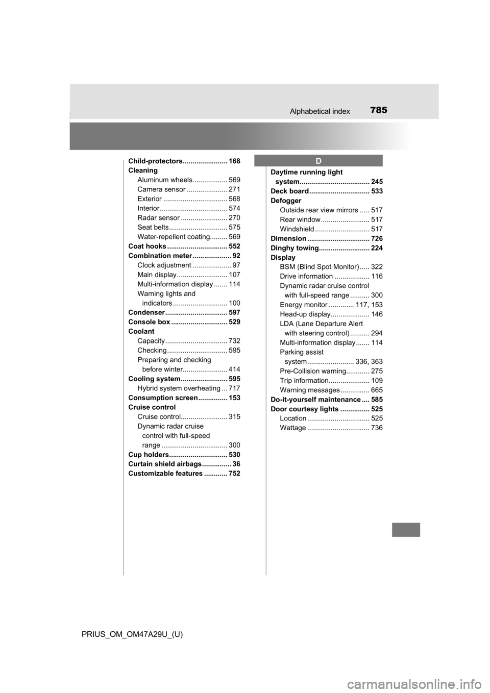 TOYOTA PRIUS 2016 4.G Owners Manual 785Alphabetical index
PRIUS_OM_OM47A29U_(U)
Child-protectors....................... 168
CleaningAluminum wheels.................. 569
Camera sensor ..................... 271
Exterior .................