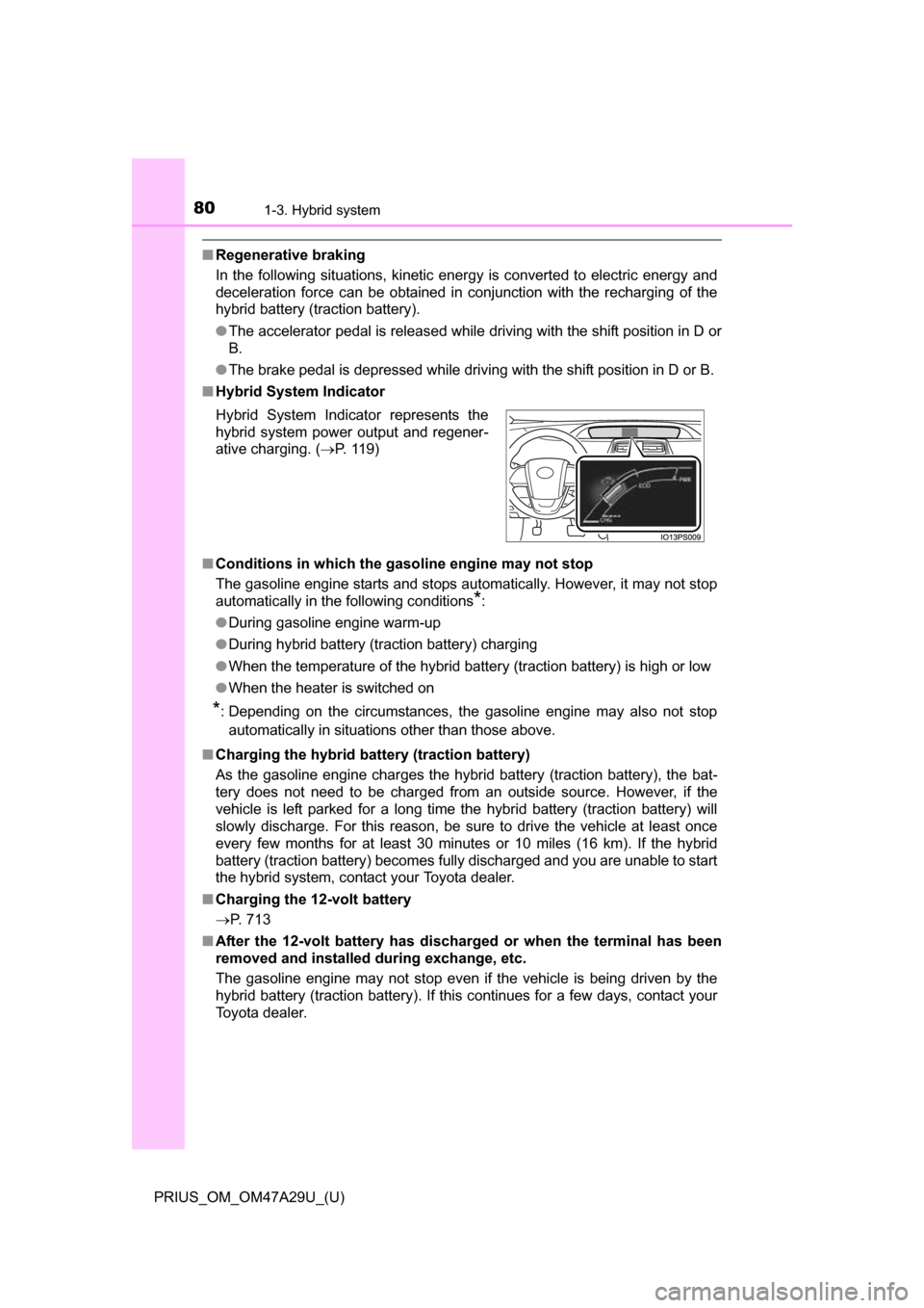 TOYOTA PRIUS 2016 4.G Manual PDF 801-3. Hybrid system
PRIUS_OM_OM47A29U_(U)
■Regenerative braking
In the following situations, kinetic energy is converted to electric energy and
deceleration force can be obtained in conjunction wit