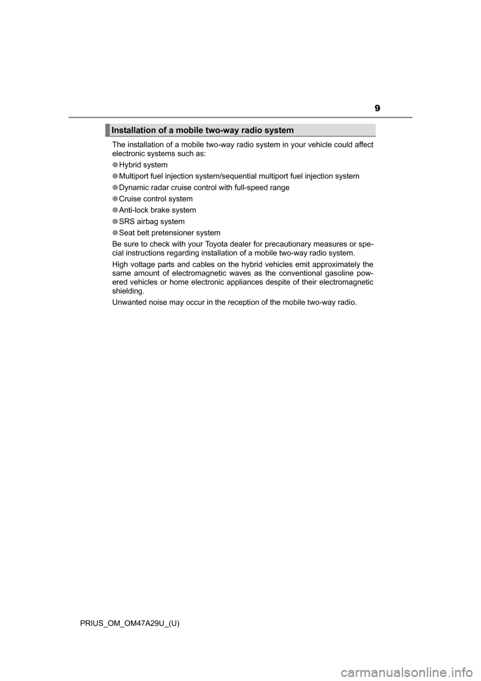 TOYOTA PRIUS 2016 4.G Owners Manual PRIUS_OM_OM47A29U_(U)
9
The installation of a mobile two-way radio system in your vehicle could affect
electronic systems such as:
●Hybrid system
● Multiport fuel injection system/sequential multi