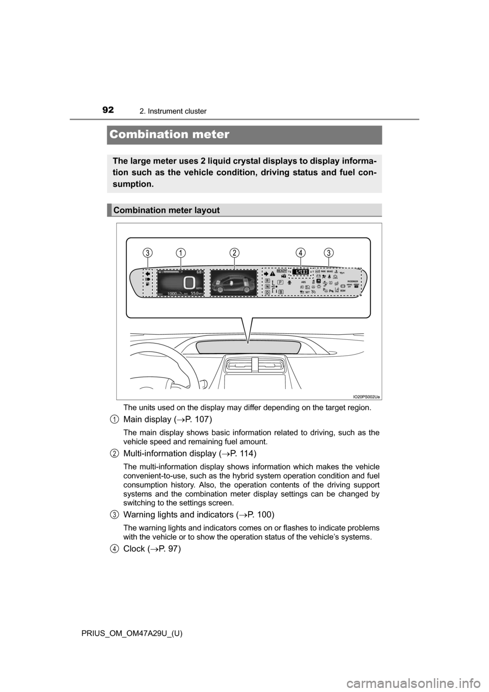 TOYOTA PRIUS 2016 4.G Owners Manual 92
PRIUS_OM_OM47A29U_(U)
2. Instrument cluster
Combination meter
The units used on the display may differ depending on the target region.
Main display (P. 107)
The main display shows basic informat