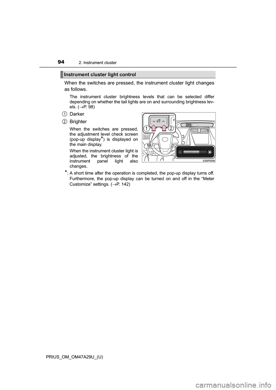 TOYOTA PRIUS 2016 4.G Owners Manual 94
PRIUS_OM_OM47A29U_(U)
2. Instrument cluster
When the switches are pressed, the instrument cluster light changes
as follows.
The instrument cluster brightness levels that can be selected differ
depe TOYOTA PRIUS 2016 4.G Owners Manual 94
PRIUS_OM_OM47A29U_(U)
2. Instrument cluster
When the switches are pressed, the instrument cluster light changes
as follows.
The instrument cluster brightness levels that can be selected differ
depe