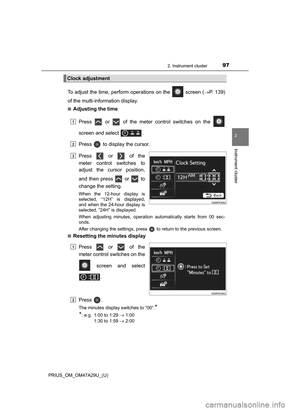 TOYOTA PRIUS 2016 4.G Owners Manual PRIUS_OM_OM47A29U_(U)
972. Instrument cluster
2
Instrument cluster
To adjust the time, perform operations on the   screen (P. 139)
of the multi-info rmation display.
■Adjusting the time
Press   o