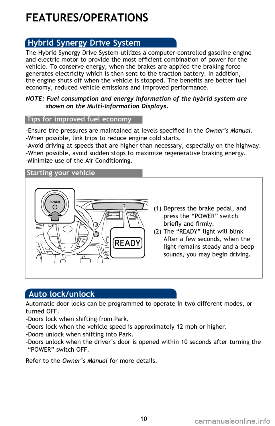 TOYOTA PRIUS 2016 4.G Quick Reference Guide 10
FEATURES/OPERATIONS
Hybrid transmission
Driving mode select switch
* The engine brake is the equivalent of downshifting. Shift to “B” when engine
braking is desired (i.e. downhill driving, coa TOYOTA PRIUS 2016 4.G Quick Reference Guide 10
FEATURES/OPERATIONS
Hybrid transmission
Driving mode select switch
* The engine brake is the equivalent of downshifting. Shift to “B” when engine
braking is desired (i.e. downhill driving, coa