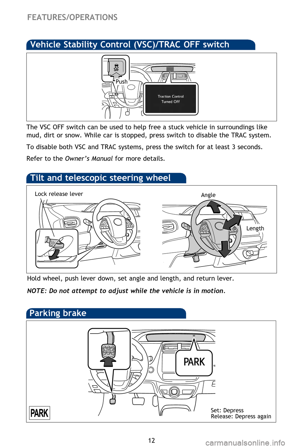 TOYOTA PRIUS 2016 4.G Quick Reference Guide 12
FEATURES/OPERATIONS
Hold wheel, push lever down, set angle and length, and return lever.
NOTE: Do not attempt to adjust while the vehicle is in motion.
Tilt and telescopic steering wheel
AngleLock TOYOTA PRIUS 2016 4.G Quick Reference Guide 12
FEATURES/OPERATIONS
Hold wheel, push lever down, set angle and length, and return lever.
NOTE: Do not attempt to adjust while the vehicle is in motion.
Tilt and telescopic steering wheel
AngleLock