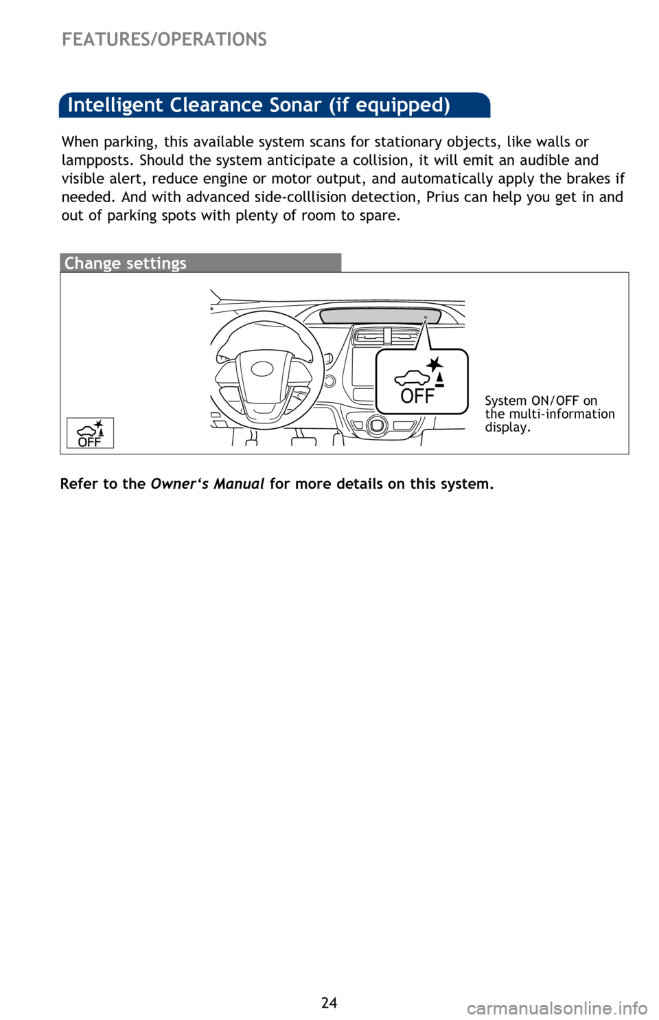 TOYOTA PRIUS 2016 4.G Quick Reference Guide 24
Intelligent Clearance Sonar (if equipped)
When parking, this available system scans for stationary objects, like walls or
lampposts. Should the system anticipate a collision, it will emit an audib TOYOTA PRIUS 2016 4.G Quick Reference Guide 24
Intelligent Clearance Sonar (if equipped)
When parking, this available system scans for stationary objects, like walls or
lampposts. Should the system anticipate a collision, it will emit an audib