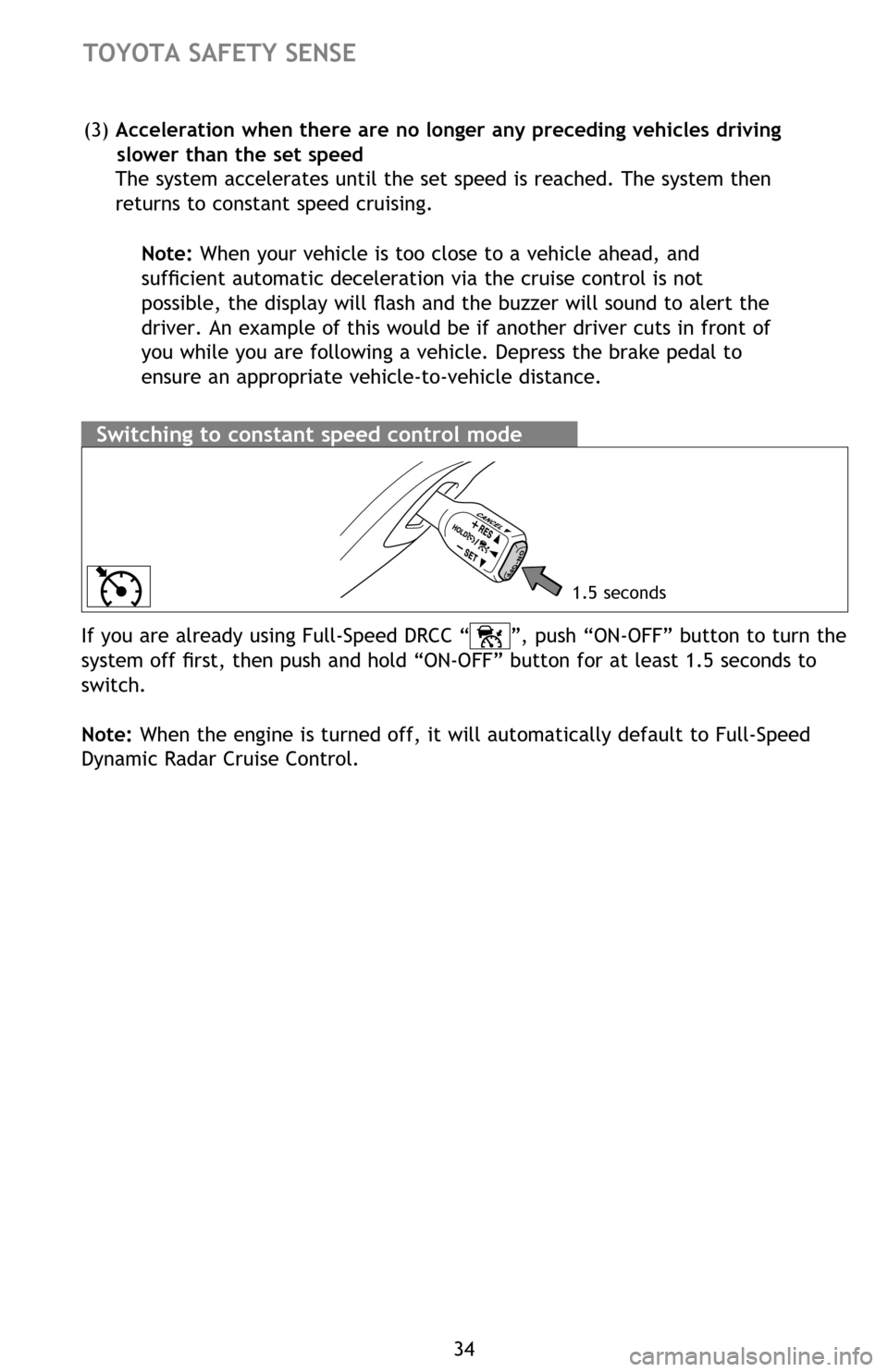 TOYOTA PRIUS 2016 4.G Quick Reference Guide 34
TOYOTA SAFETY SENSE
Switching to constant speed control mode
If you are already using Full-Speed DRCC “”, push “ON-OFF” button to turn the 
system off first� then push and hold �