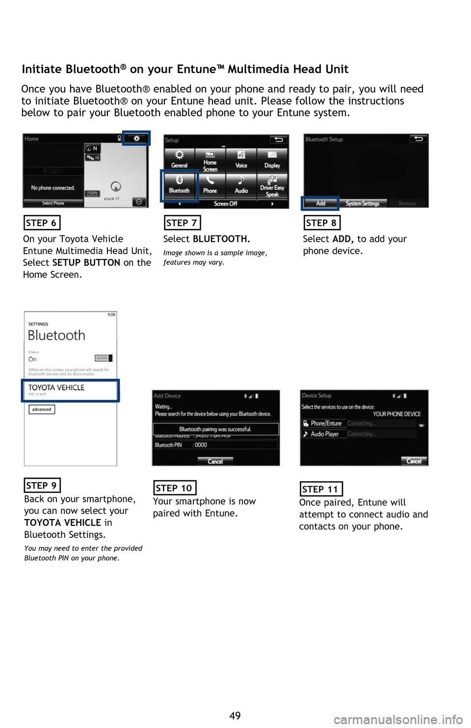 TOYOTA PRIUS 2016 4.G Quick Reference Guide 49
Pairing your phone is the first step in connecting with your Toyota for hands-free 
calling and for audio streaming via Bluetooth. This pairing process is �Tuic�N and 
easy� all �:indows Phone mob