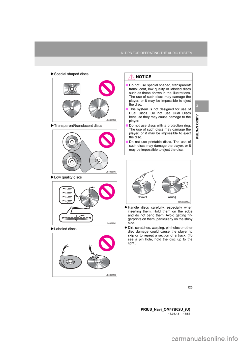 TOYOTA PRIUS 2017 4.G Navigation Manual 125
6. TIPS FOR OPERATING THE AUDIO SYSTEM
PRIUS_Navi_OM47B62U_(U)
16.05.13 15:58
AUDIO SYSTEM
3
Special shaped discs
Transparent/translucent discs
Low quality discs
Labeled discs
TOYOTA PRIUS 2017 4.G Navigation Manual 125
6. TIPS FOR OPERATING THE AUDIO SYSTEM
PRIUS_Navi_OM47B62U_(U)
16.05.13 15:58
AUDIO SYSTEM
3
Special shaped discs
Transparent/translucent discs
Low quality discs
Labeled discs