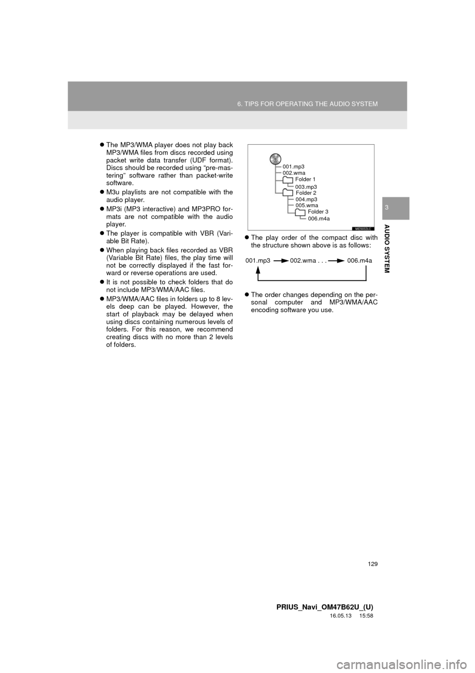 TOYOTA PRIUS 2017 4.G Navigation Manual 129
6. TIPS FOR OPERATING THE AUDIO SYSTEM
PRIUS_Navi_OM47B62U_(U)
16.05.13 15:58
AUDIO SYSTEM
3
The MP3/WMA player does not play back
MP3/WMA files from discs recorded using
packet write data TOYOTA PRIUS 2017 4.G Navigation Manual 129
6. TIPS FOR OPERATING THE AUDIO SYSTEM
PRIUS_Navi_OM47B62U_(U)
16.05.13 15:58
AUDIO SYSTEM
3
The MP3/WMA player does not play back
MP3/WMA files from discs recorded using
packet write data