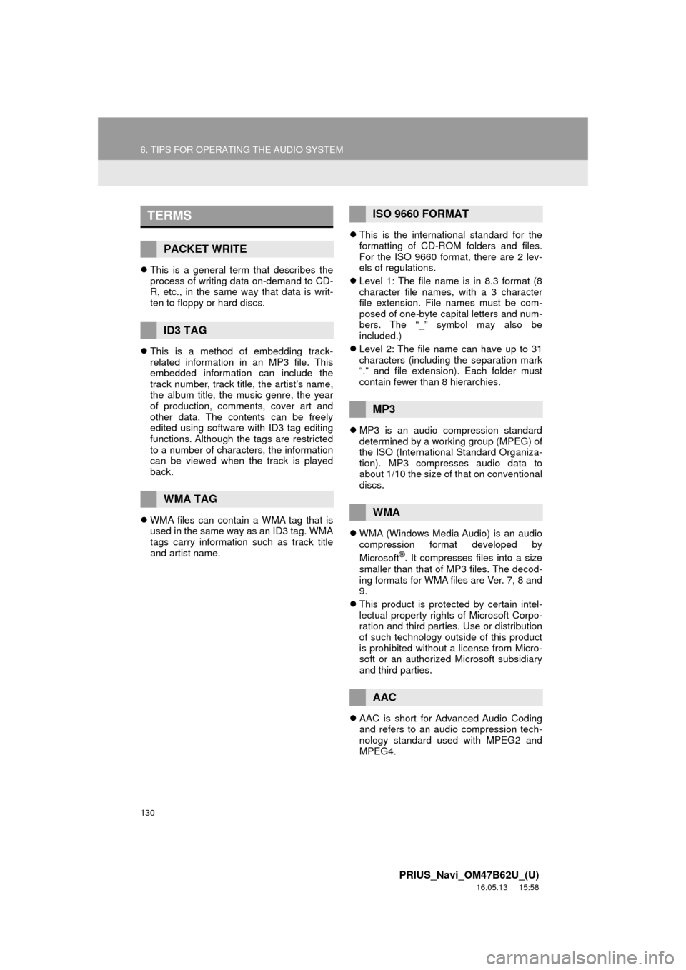 TOYOTA PRIUS 2017 4.G Navigation Manual 130
6. TIPS FOR OPERATING THE AUDIO SYSTEM
PRIUS_Navi_OM47B62U_(U)
16.05.13 15:58
This is a general term that describes the
process of writing data on-demand to CD-
R, etc., in the same way tha TOYOTA PRIUS 2017 4.G Navigation Manual 130
6. TIPS FOR OPERATING THE AUDIO SYSTEM
PRIUS_Navi_OM47B62U_(U)
16.05.13 15:58
This is a general term that describes the
process of writing data on-demand to CD-
R, etc., in the same way tha