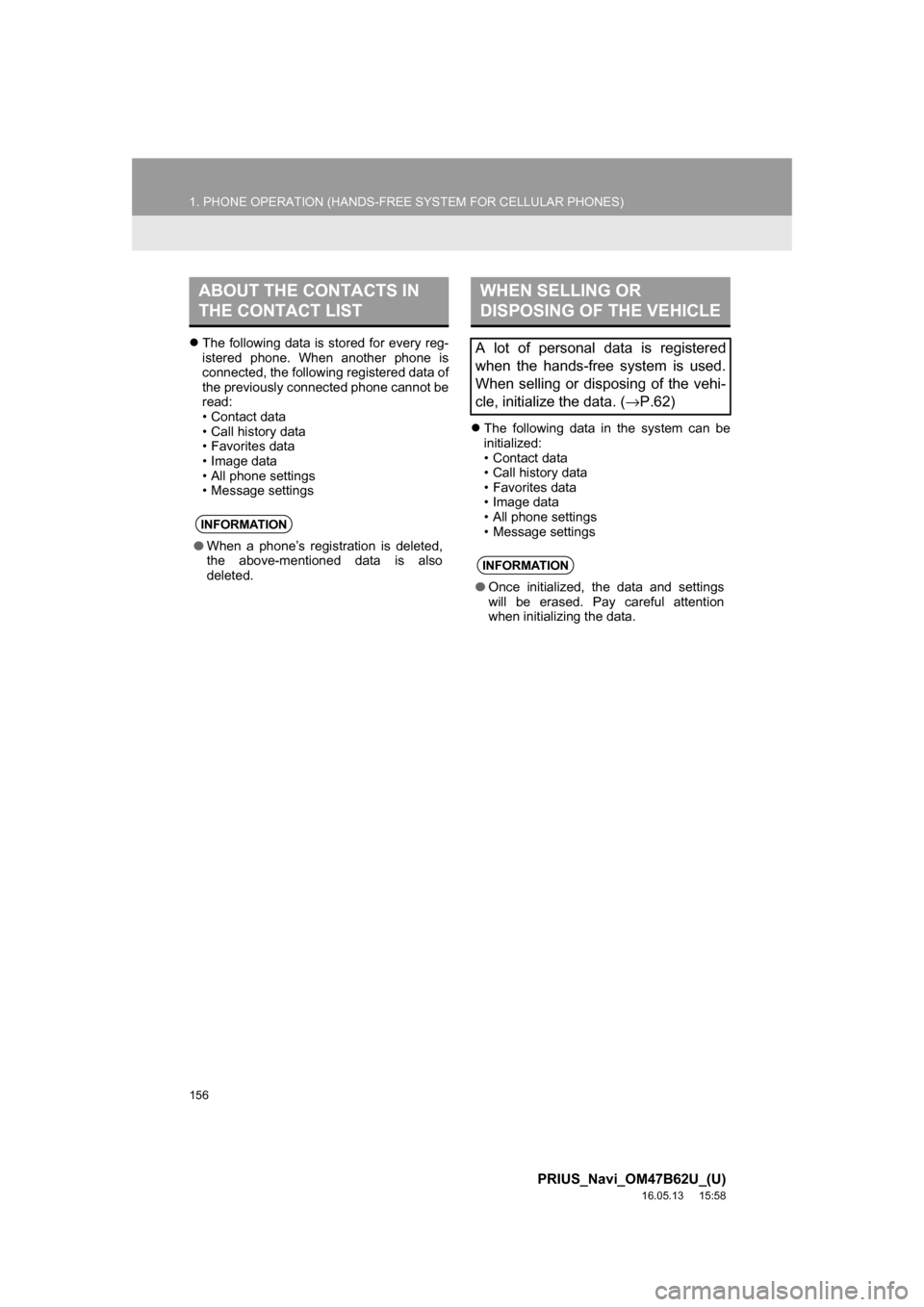 TOYOTA PRIUS 2017 4.G Navigation Manual 156
1. PHONE OPERATION (HANDS-FREE SYSTEM FOR CELLULAR PHONES)
PRIUS_Navi_OM47B62U_(U)
16.05.13 15:58
The following data is stored for every reg-
istered phone. When another phone is
connected, TOYOTA PRIUS 2017 4.G Navigation Manual 156
1. PHONE OPERATION (HANDS-FREE SYSTEM FOR CELLULAR PHONES)
PRIUS_Navi_OM47B62U_(U)
16.05.13 15:58
The following data is stored for every reg-
istered phone. When another phone is
connected,